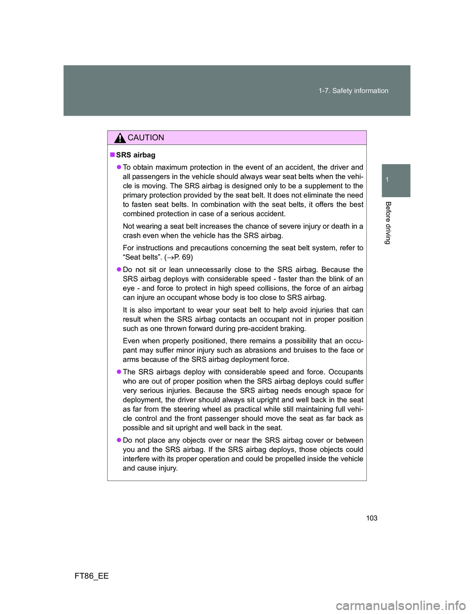 TOYOTA GT86 2014 Owners Manual (in English) 103 1-7. Safety information
1
Before driving
FT86_EE
CAUTION
SRS airbag
To obtain maximum protection in the event of an accident, the driver and
all passengers in the vehicle should always wear TOYOTA GT86 2014 Owners Manual (in English) 103 1-7. Safety information
1
Before driving
FT86_EE
CAUTION
SRS airbag
To obtain maximum protection in the event of an accident, the driver and
all passengers in the vehicle should always wear