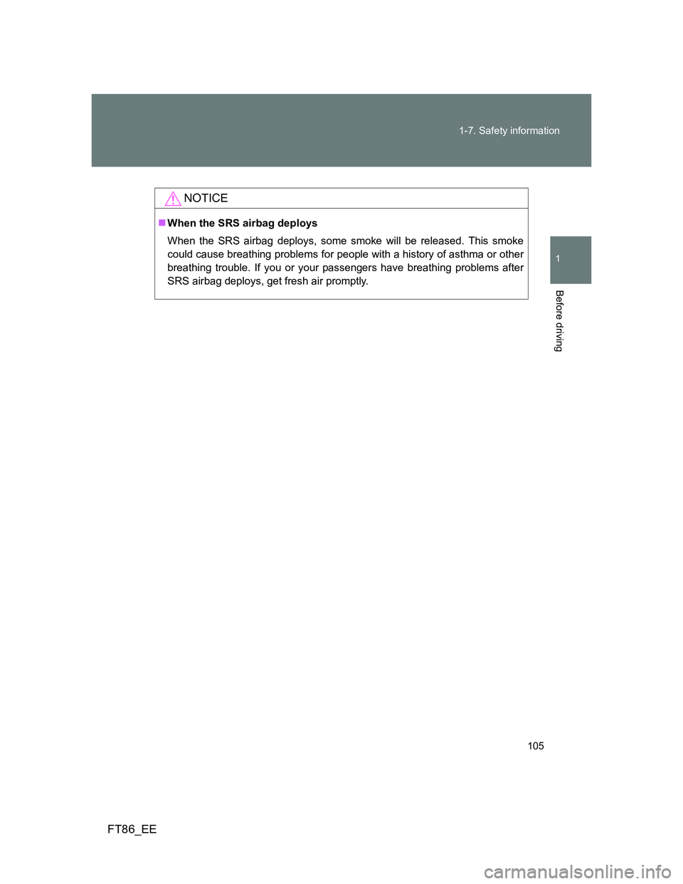 TOYOTA GT86 2014 Owners Manual (in English) 105 1-7. Safety information
1
Before driving
FT86_EE
NOTICE
When the SRS airbag deploys
When the SRS airbag deploys, some smoke will be released. This smoke
could cause breathing problems for peopl TOYOTA GT86 2014 Owners Manual (in English) 105 1-7. Safety information
1
Before driving
FT86_EE
NOTICE
When the SRS airbag deploys
When the SRS airbag deploys, some smoke will be released. This smoke
could cause breathing problems for peopl