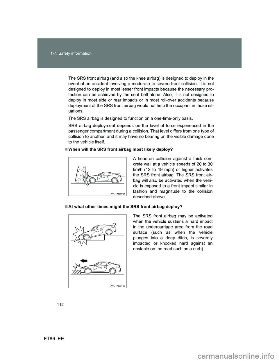 TOYOTA GT86 2014 Owners Manual (in English) 112 1-7. Safety information
FT86_EE
The SRS front airbag (and also the knee airbag) is designed to deploy in the
event of an accident involving a moderate to severe front collision. It is not
designed TOYOTA GT86 2014 Owners Manual (in English) 112 1-7. Safety information
FT86_EE
The SRS front airbag (and also the knee airbag) is designed to deploy in the
event of an accident involving a moderate to severe front collision. It is not
designed