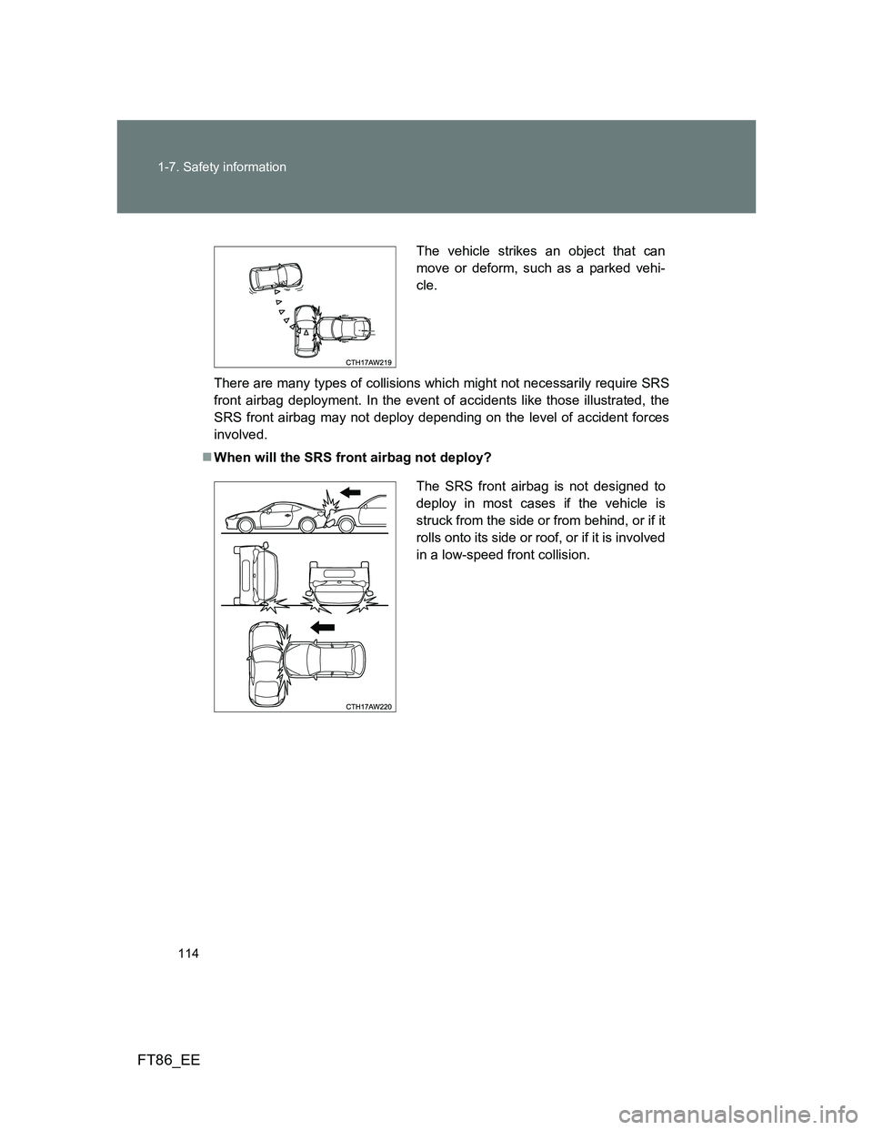 TOYOTA GT86 2014 Owners Manual (in English) 114 1-7. Safety information
FT86_EE
There are many types of collisions which might not necessarily require SRS
front airbag deployment. In the event of accidents like those illustrated, the
SRS front TOYOTA GT86 2014 Owners Manual (in English) 114 1-7. Safety information
FT86_EE
There are many types of collisions which might not necessarily require SRS
front airbag deployment. In the event of accidents like those illustrated, the
SRS front