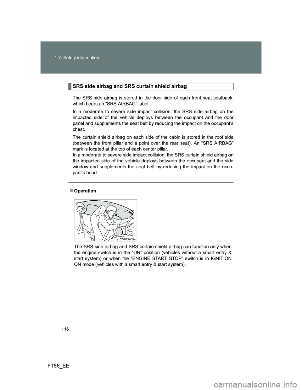 TOYOTA GT86 2014 Owners Manual (in English) 116 1-7. Safety information
FT86_EE
SRS side airbag and SRS curtain shield airbag
The SRS side airbag is stored in the door side of each front seat seatback,
which bears an “SRS AIRBAG” label.
In TOYOTA GT86 2014 Owners Manual (in English) 116 1-7. Safety information
FT86_EE
SRS side airbag and SRS curtain shield airbag
The SRS side airbag is stored in the door side of each front seat seatback,
which bears an “SRS AIRBAG” label.
In