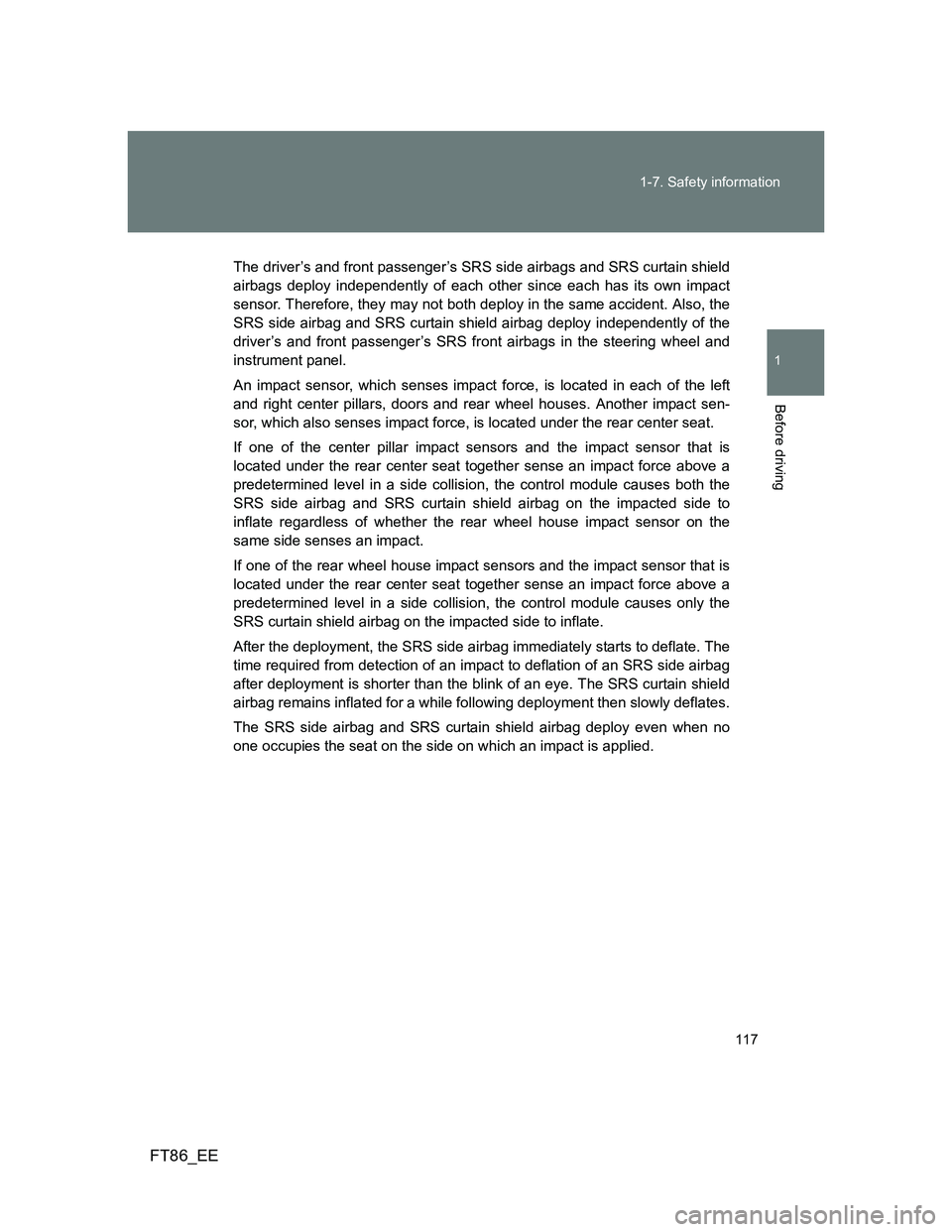 TOYOTA GT86 2014 Owners Manual (in English) 117 1-7. Safety information
1
Before driving
FT86_EE
The driver’s and front passenger’s SRS side airbags and SRS curtain shield
airbags deploy independently of each other since each has its own im TOYOTA GT86 2014 Owners Manual (in English) 117 1-7. Safety information
1
Before driving
FT86_EE
The driver’s and front passenger’s SRS side airbags and SRS curtain shield
airbags deploy independently of each other since each has its own im