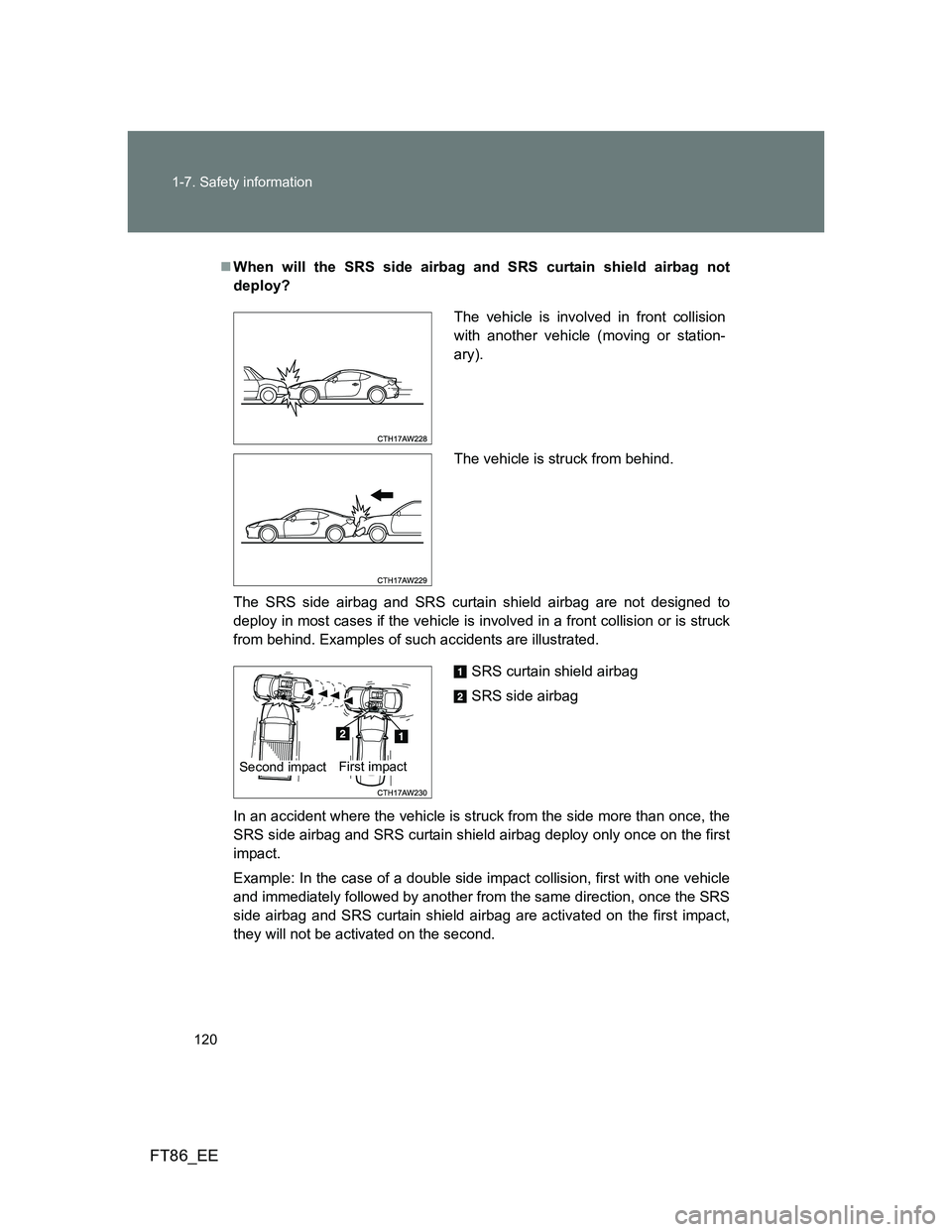 TOYOTA GT86 2014 Owners Manual (in English) 120 1-7. Safety information
FT86_EE
When will the SRS side airbag and SRS curtain shield airbag not
deploy?
The SRS side airbag and SRS curtain shield airbag are not designed to
deploy in most case TOYOTA GT86 2014 Owners Manual (in English) 120 1-7. Safety information
FT86_EE
When will the SRS side airbag and SRS curtain shield airbag not
deploy?
The SRS side airbag and SRS curtain shield airbag are not designed to
deploy in most case
