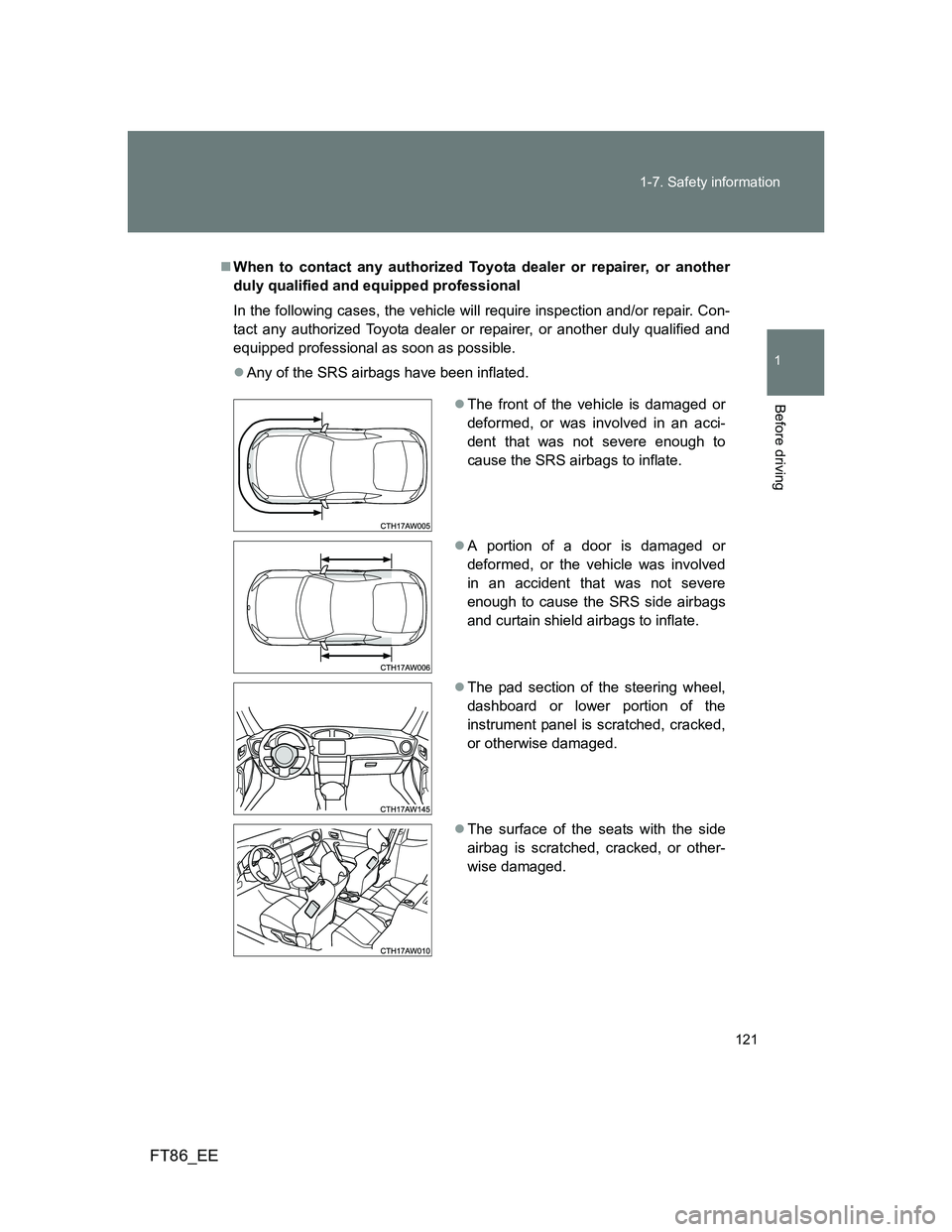 TOYOTA GT86 2014 Owners Manual (in English) 121 1-7. Safety information
1
Before driving
FT86_EE
When to contact any authorized Toyota dealer or repairer, or another
duly qualified and equipped professional
In the following cases, the vehicl TOYOTA GT86 2014 Owners Manual (in English) 121 1-7. Safety information
1
Before driving
FT86_EE
When to contact any authorized Toyota dealer or repairer, or another
duly qualified and equipped professional
In the following cases, the vehicl