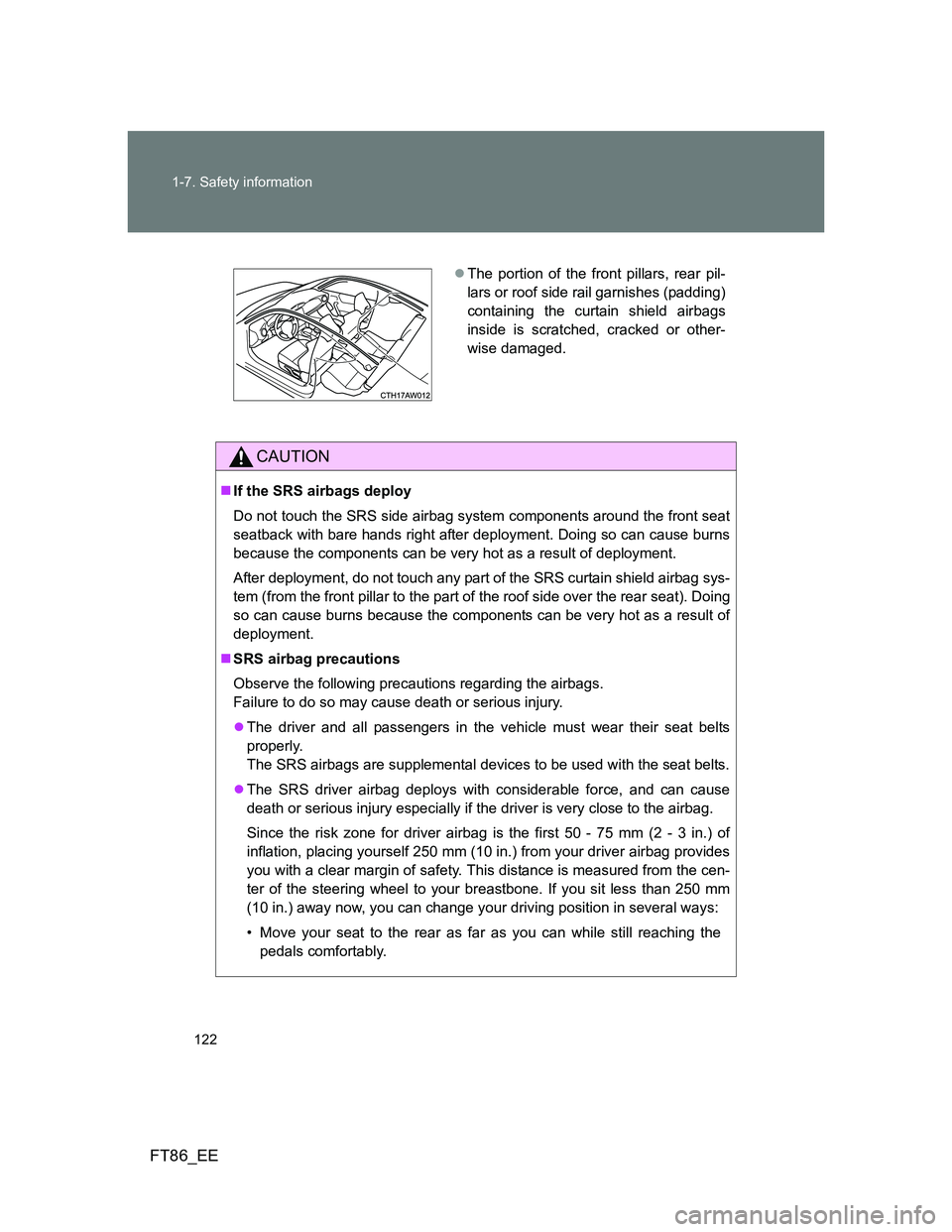 TOYOTA GT86 2014 Owners Manual (in English) 122 1-7. Safety information
FT86_EE
CAUTION
If the SRS airbags deploy
Do not touch the SRS side airbag system components around the front seat
seatback with bare hands right after deployment. Doing TOYOTA GT86 2014 Owners Manual (in English) 122 1-7. Safety information
FT86_EE
CAUTION
If the SRS airbags deploy
Do not touch the SRS side airbag system components around the front seat
seatback with bare hands right after deployment. Doing
