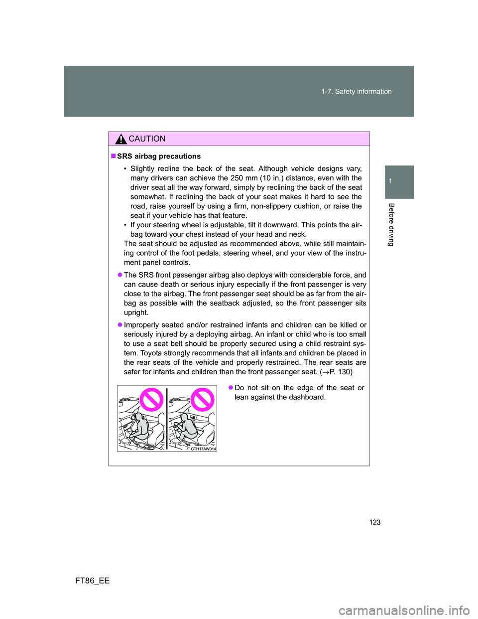 TOYOTA GT86 2014 Owners Manual (in English) 123 1-7. Safety information
1
Before driving
FT86_EE
CAUTION
SRS airbag precautions
• Slightly recline the back of the seat. Although vehicle designs vary,
many drivers can achieve the 250 mm (10 TOYOTA GT86 2014 Owners Manual (in English) 123 1-7. Safety information
1
Before driving
FT86_EE
CAUTION
SRS airbag precautions
• Slightly recline the back of the seat. Although vehicle designs vary,
many drivers can achieve the 250 mm (10