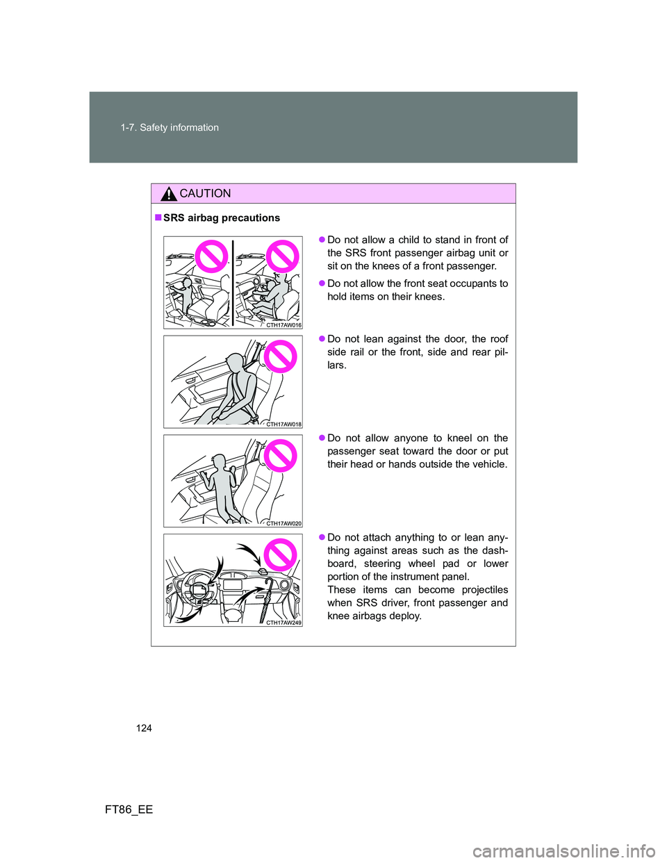 TOYOTA GT86 2014 Owners Manual (in English) 124 1-7. Safety information
FT86_EE
CAUTION
SRS airbag precautions
Do not allow a child to stand in front of
the SRS front passenger airbag unit or
sit on the knees of a front passenger.
Do n TOYOTA GT86 2014 Owners Manual (in English) 124 1-7. Safety information
FT86_EE
CAUTION
SRS airbag precautions
Do not allow a child to stand in front of
the SRS front passenger airbag unit or
sit on the knees of a front passenger.
Do n