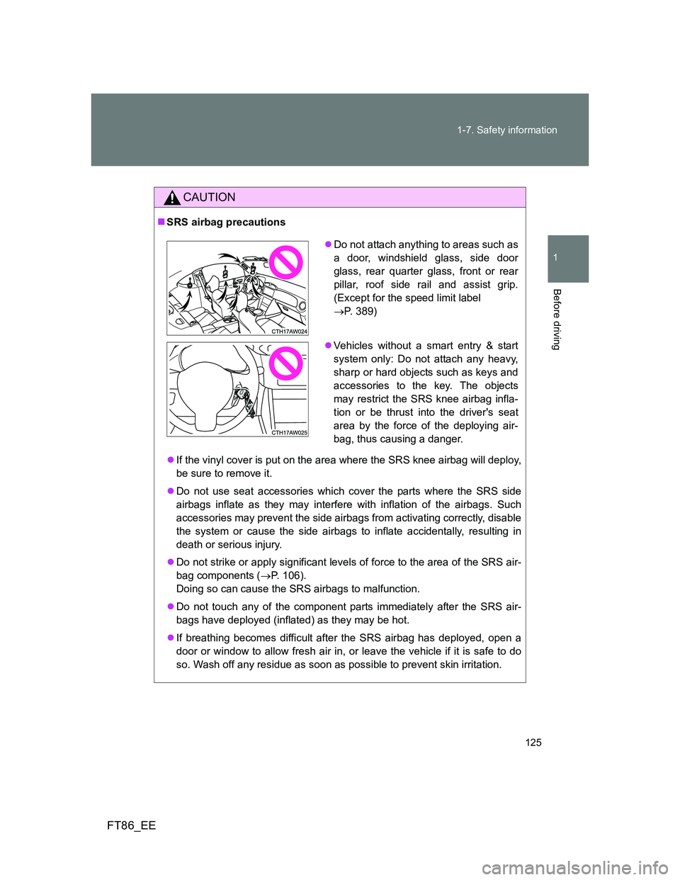 TOYOTA GT86 2014 Owners Manual (in English) 125 1-7. Safety information
1
Before driving
FT86_EE
CAUTION
SRS airbag precautions
If the vinyl cover is put on the area where the SRS knee airbag will deploy,
be sure to remove it.
Do not u TOYOTA GT86 2014 Owners Manual (in English) 125 1-7. Safety information
1
Before driving
FT86_EE
CAUTION
SRS airbag precautions
If the vinyl cover is put on the area where the SRS knee airbag will deploy,
be sure to remove it.
Do not u
