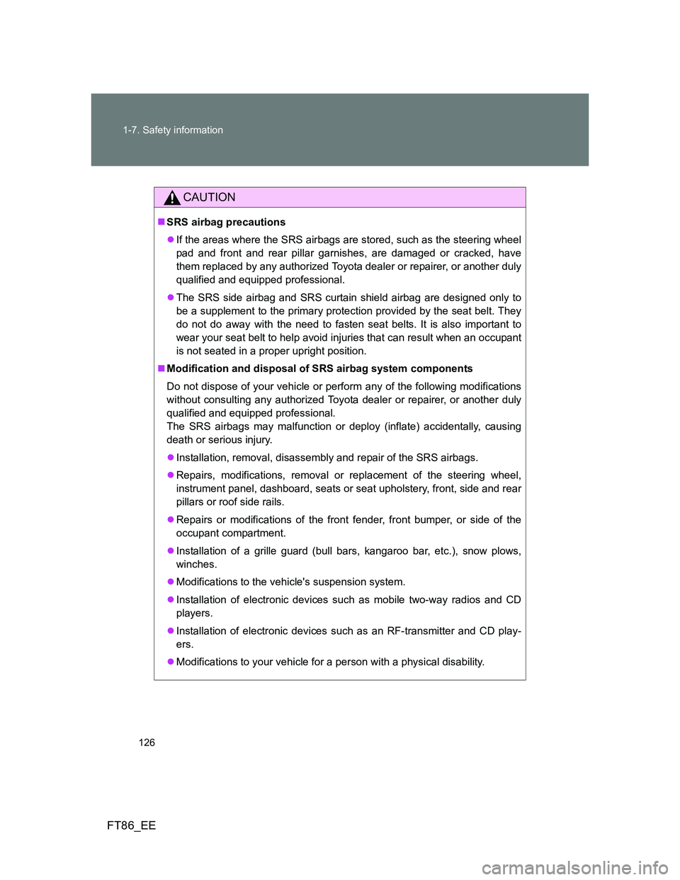 TOYOTA GT86 2014 Owners Manual (in English) 126 1-7. Safety information
FT86_EE
CAUTION
SRS airbag precautions
If the areas where the SRS airbags are stored, such as the steering wheel
pad and front and rear pillar garnishes, are damaged TOYOTA GT86 2014 Owners Manual (in English) 126 1-7. Safety information
FT86_EE
CAUTION
SRS airbag precautions
If the areas where the SRS airbags are stored, such as the steering wheel
pad and front and rear pillar garnishes, are damaged