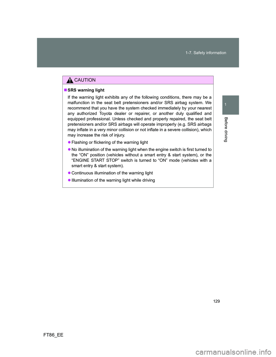 TOYOTA GT86 2014 Owners Manual (in English) 129 1-7. Safety information
1
Before driving
FT86_EE
CAUTION
SRS warning light
If the warning light exhibits any of the following conditions, there may be a
malfunction in the seat belt pretensione TOYOTA GT86 2014 Owners Manual (in English) 129 1-7. Safety information
1
Before driving
FT86_EE
CAUTION
SRS warning light
If the warning light exhibits any of the following conditions, there may be a
malfunction in the seat belt pretensione