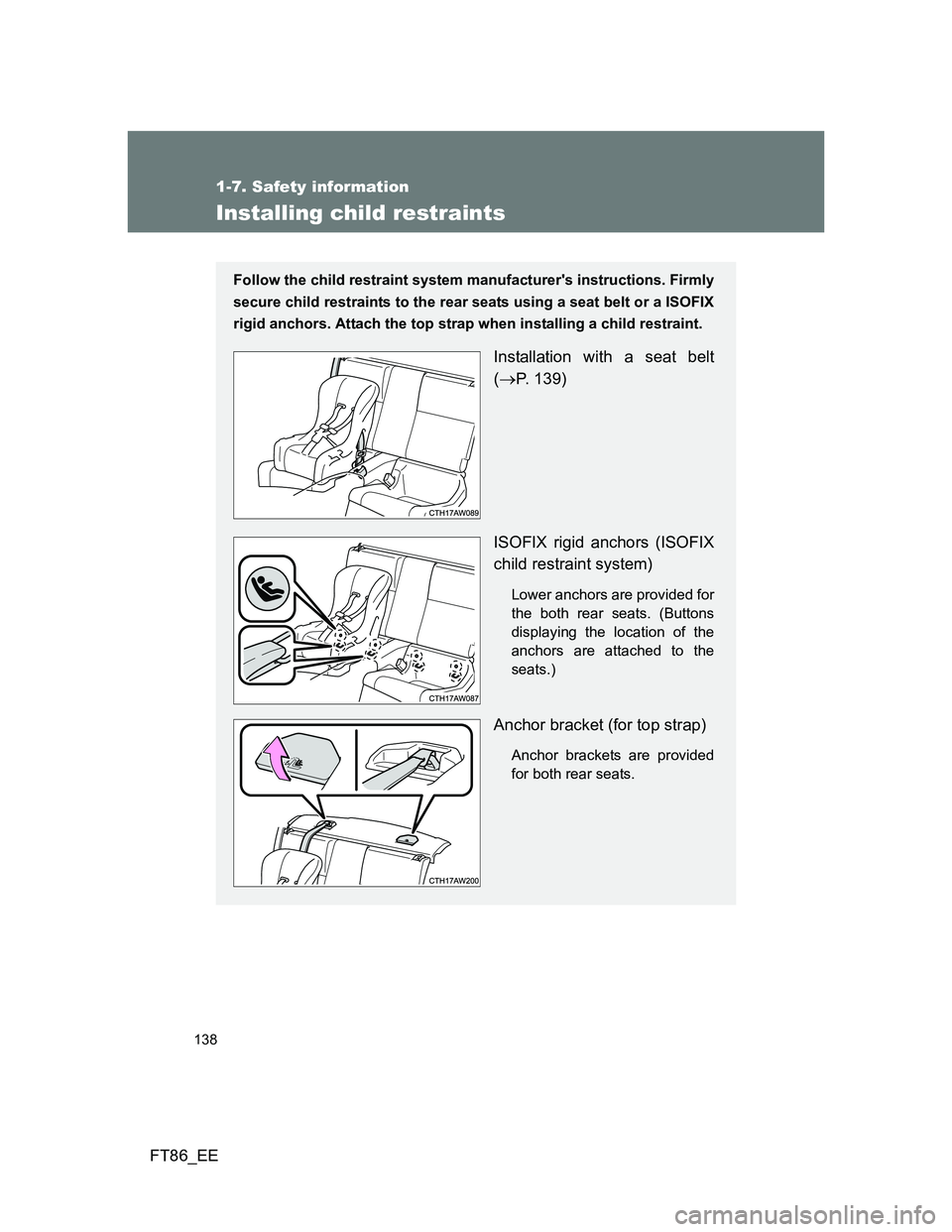 TOYOTA GT86 2014 Owners Manual (in English) 138
1-7. Safety information
FT86_EE
Installing child restraints
Follow the child restraint system manufacturers instructions. Firmly
secure child restraints to the rear seats using a seat belt or a I TOYOTA GT86 2014 Owners Manual (in English) 138
1-7. Safety information
FT86_EE
Installing child restraints
Follow the child restraint system manufacturers instructions. Firmly
secure child restraints to the rear seats using a seat belt or a I