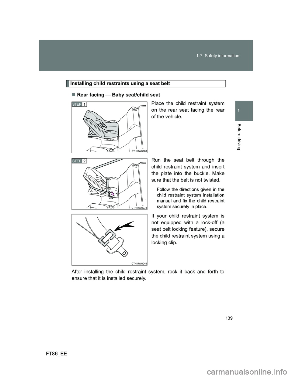 TOYOTA GT86 2014 Owners Manual (in English) 139 1-7. Safety information
1
Before driving
FT86_EE
Installing child restraints using a seat belt
Rear facing Baby seat/child seat
Place the child restraint system
on the rear seat facing th TOYOTA GT86 2014 Owners Manual (in English) 139 1-7. Safety information
1
Before driving
FT86_EE
Installing child restraints using a seat belt
Rear facing Baby seat/child seat
Place the child restraint system
on the rear seat facing th