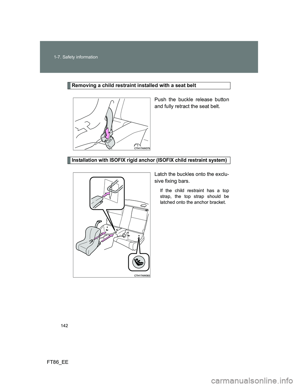 TOYOTA GT86 2014  Owners Manual (in English) 142 1-7. Safety information
FT86_EE
Removing a child restraint installed with a seat belt
Push the buckle release button
and fully retract the seat belt.
Installation with ISOFIX rigid anchor (ISOFIX 