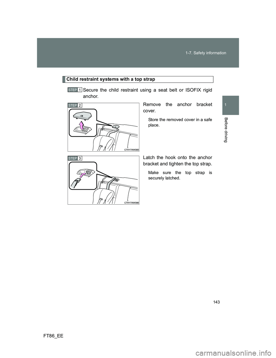 TOYOTA GT86 2014  Owners Manual (in English) 143 1-7. Safety information
1
Before driving
FT86_EE
Child restraint systems with a top strap
Secure the child restraint using a seat belt or ISOFIX rigid
anchor.
Remove the anchor bracket
cover.
Stor