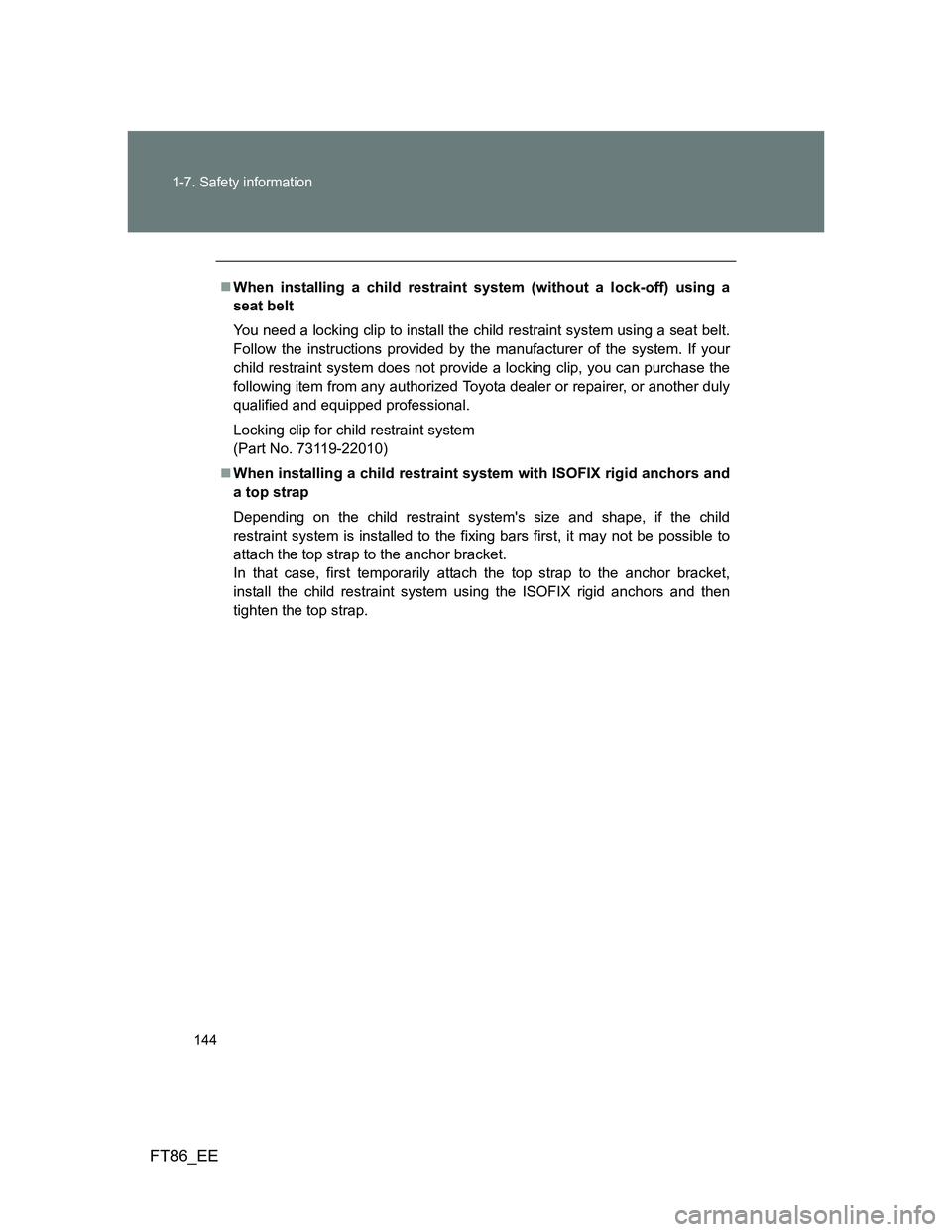 TOYOTA GT86 2014  Owners Manual (in English) 144 1-7. Safety information
FT86_EE
When installing a child restraint system (without a lock-off) using a
seat belt
You need a locking clip to install the child restraint system using a seat belt.
