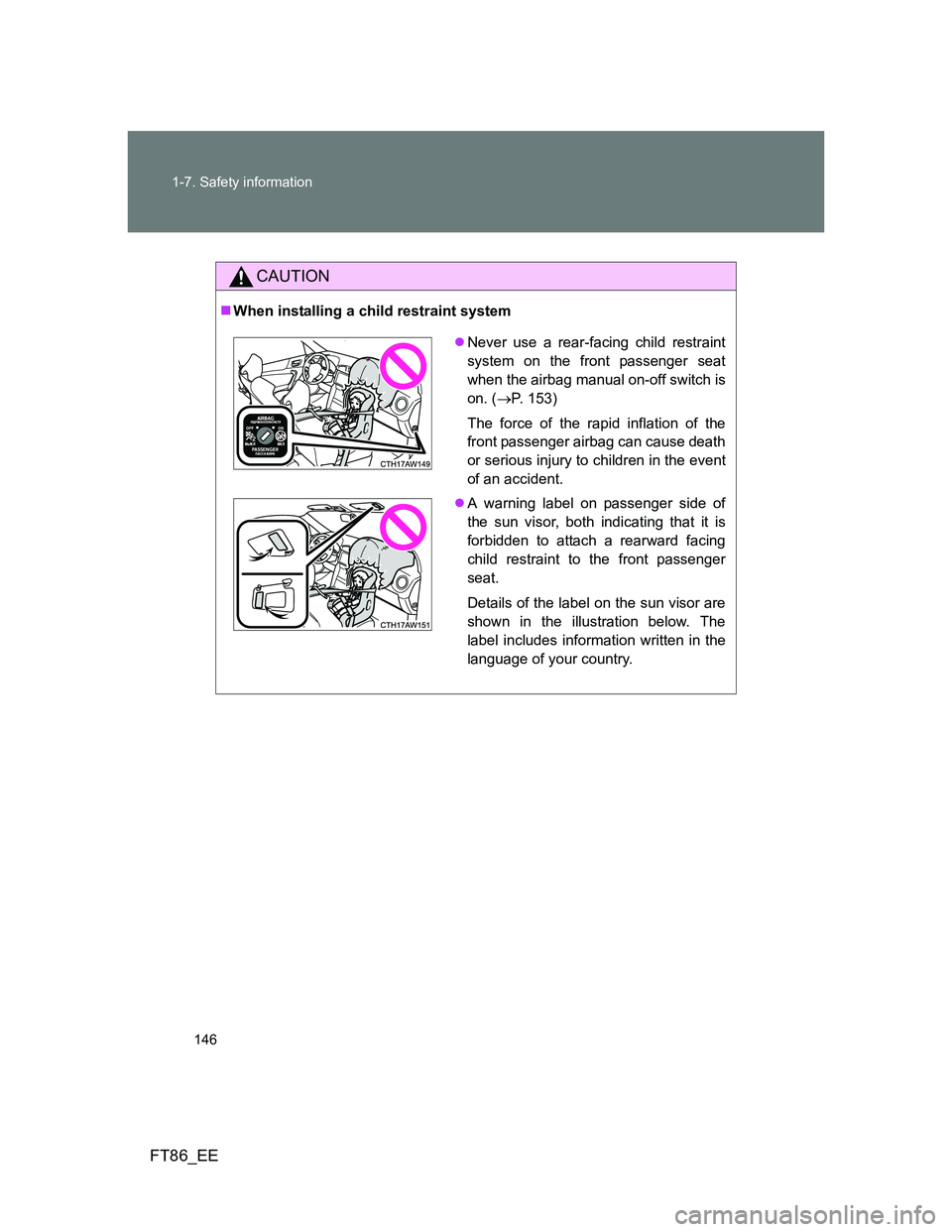 TOYOTA GT86 2014  Owners Manual (in English) 146 1-7. Safety information
FT86_EE
CAUTION
When installing a child restraint system
Never use a rear-facing child restraint
system on the front passenger seat
when the airbag manual on-off swit