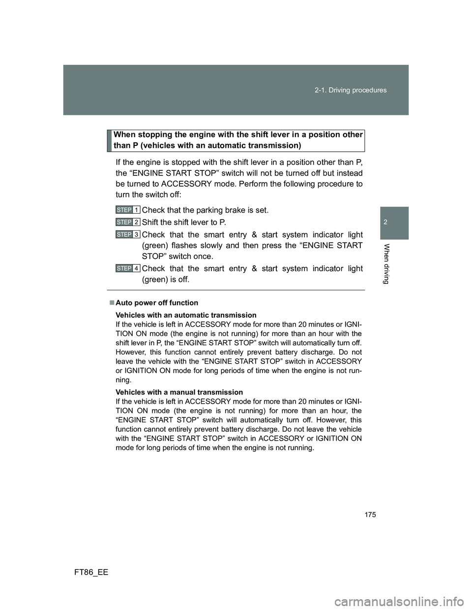 TOYOTA GT86 2014  Owners Manual (in English) 175 2-1. Driving procedures
2
When driving
FT86_EE
When stopping the engine with the shift lever in a position other
than P (vehicles with an automatic transmission)
If the engine is stopped with the 