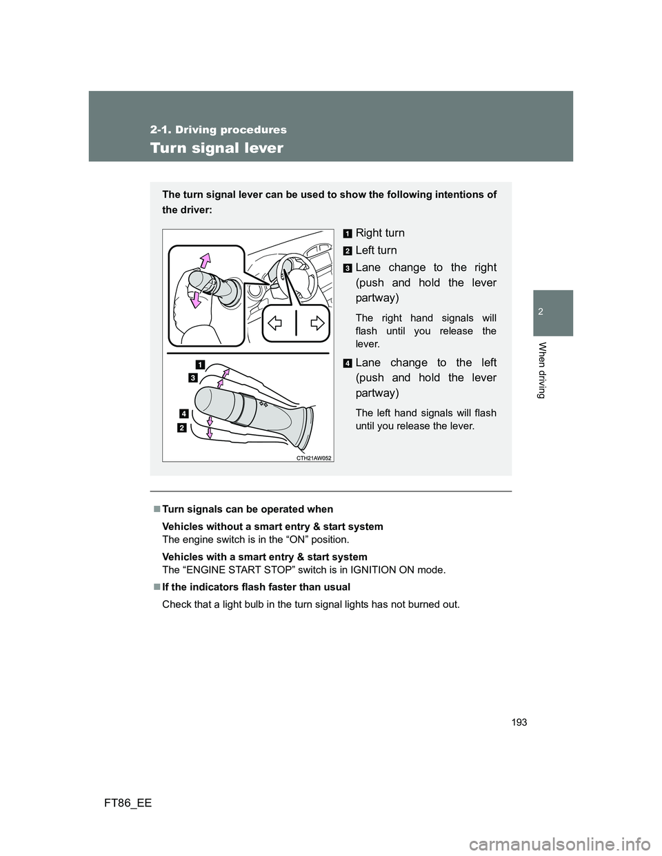 TOYOTA GT86 2014 Owners Manual (in English) 193
2-1. Driving procedures
2
When driving
FT86_EE
Turn signal lever
Turn signals can be operated when
Vehicles without a smart entry & start system
The engine switch is in the “ON” position.
V TOYOTA GT86 2014 Owners Manual (in English) 193
2-1. Driving procedures
2
When driving
FT86_EE
Turn signal lever
Turn signals can be operated when
Vehicles without a smart entry & start system
The engine switch is in the “ON” position.
V