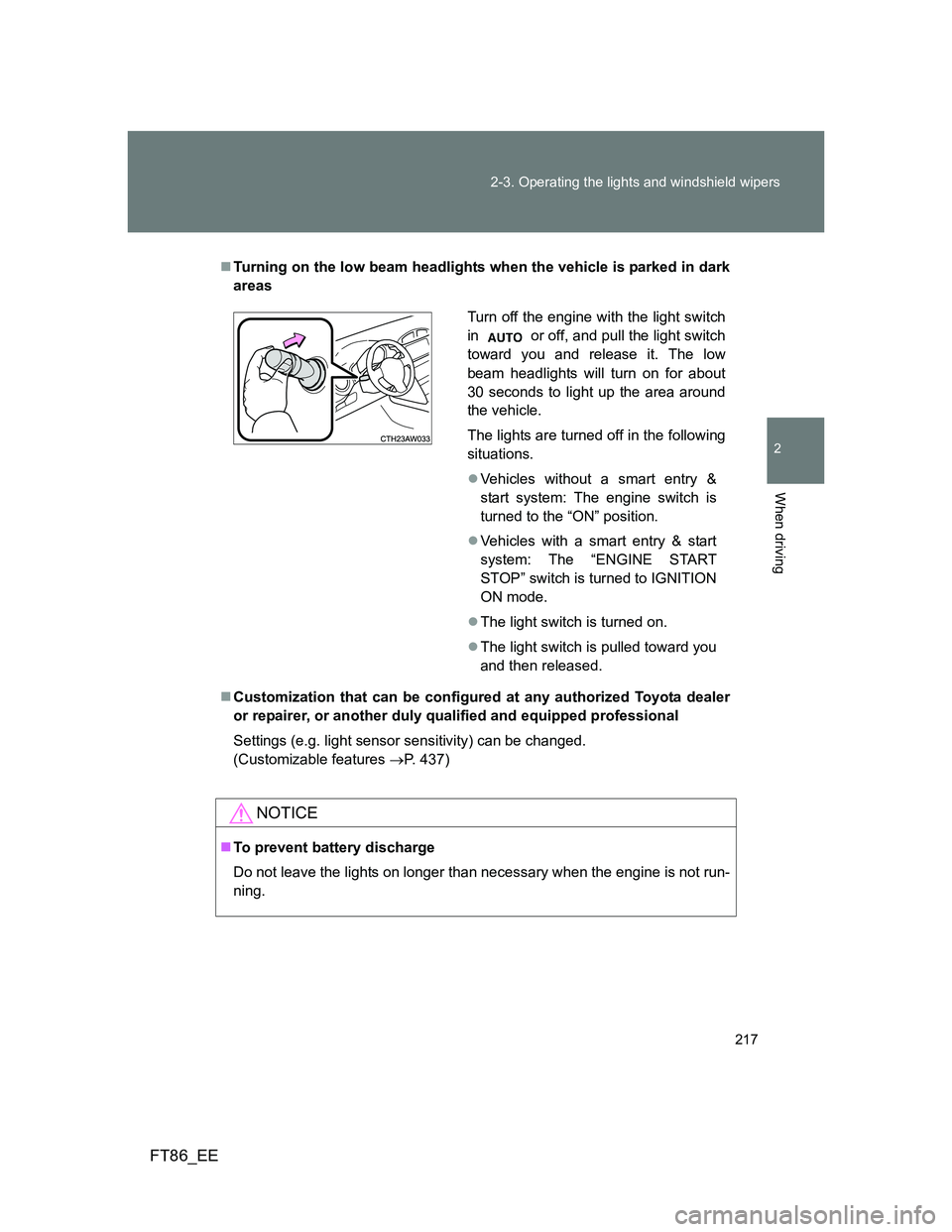 TOYOTA GT86 2014 Owners Manual (in English) 217 2-3. Operating the lights and windshield wipers
2
When driving
FT86_EE
Turning on the low beam headlights when the vehicle is parked in dark
areas
Customization that can be configured at any TOYOTA GT86 2014 Owners Manual (in English) 217 2-3. Operating the lights and windshield wipers
2
When driving
FT86_EE
Turning on the low beam headlights when the vehicle is parked in dark
areas
Customization that can be configured at any