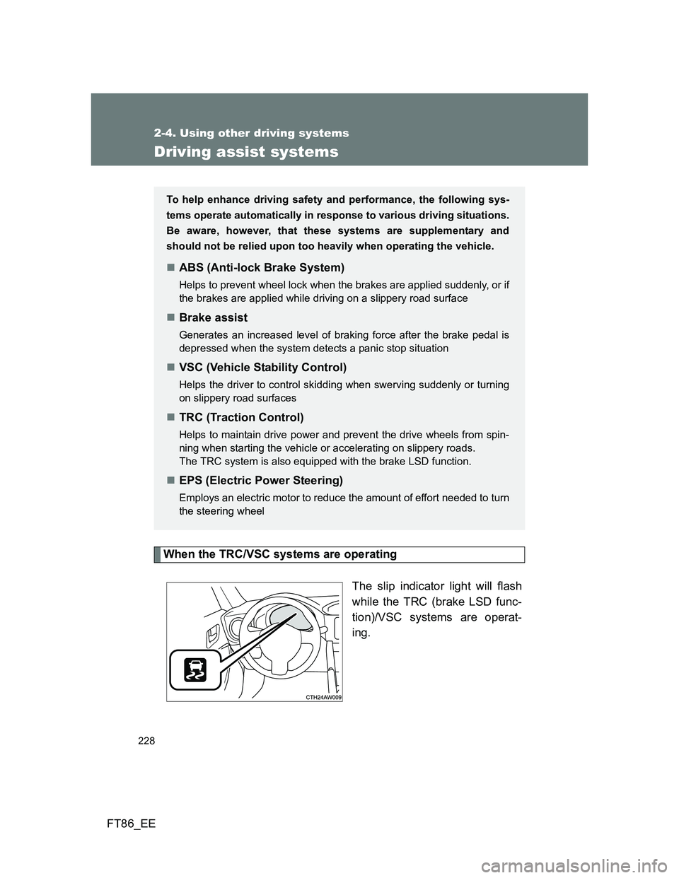 TOYOTA GT86 2014 Owners Manual (in English) 228
2-4. Using other driving systems
FT86_EE
Driving assist systems
When the TRC/VSC systems are operating
The slip indicator light will flash
while the TRC (brake LSD func-
tion)/VSC systems are oper TOYOTA GT86 2014 Owners Manual (in English) 228
2-4. Using other driving systems
FT86_EE
Driving assist systems
When the TRC/VSC systems are operating
The slip indicator light will flash
while the TRC (brake LSD func-
tion)/VSC systems are oper