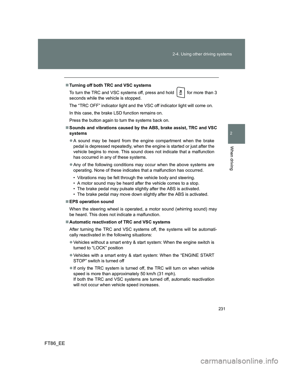 TOYOTA GT86 2014 Owners Manual (in English) 231 2-4. Using other driving systems
2
When driving
FT86_EE
Turning off both TRC and VSC systems
To turn the TRC and VSC systems off, press and hold for more than 3
seconds while the vehicle is s TOYOTA GT86 2014 Owners Manual (in English) 231 2-4. Using other driving systems
2
When driving
FT86_EE
Turning off both TRC and VSC systems
To turn the TRC and VSC systems off, press and hold for more than 3
seconds while the vehicle is s