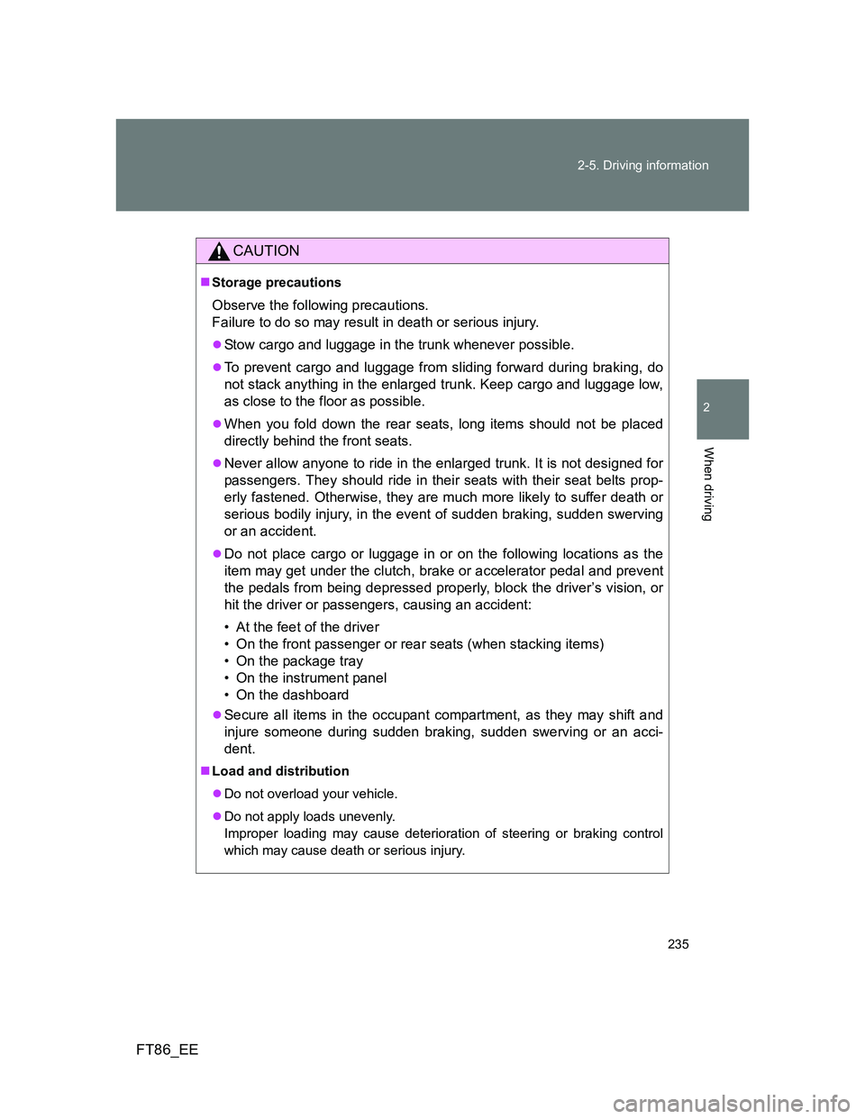 TOYOTA GT86 2014 Owners Manual (in English) 235 2-5. Driving information
2
When driving
FT86_EE
CAUTION
Storage precautions
Observe the following precautions.
Failure to do so may result in death or serious injury.
Stow cargo and luggage TOYOTA GT86 2014 Owners Manual (in English) 235 2-5. Driving information
2
When driving
FT86_EE
CAUTION
Storage precautions
Observe the following precautions.
Failure to do so may result in death or serious injury.
Stow cargo and luggage