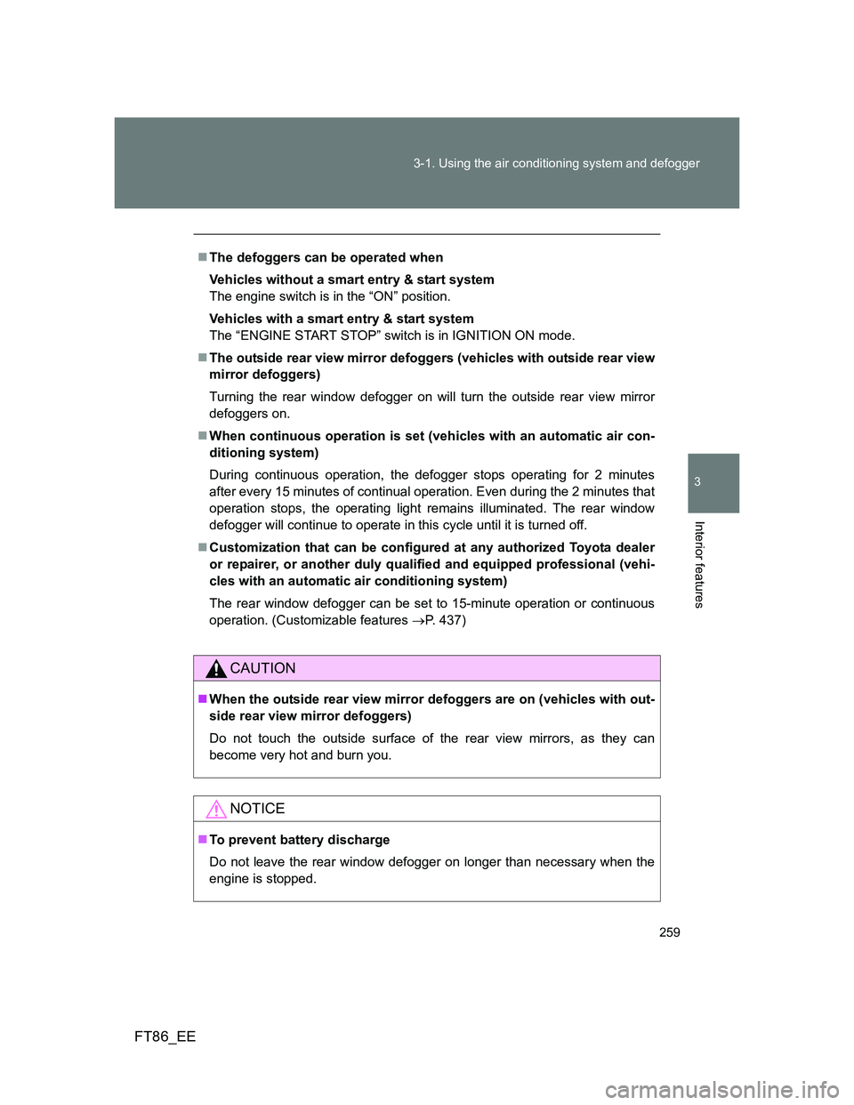 TOYOTA GT86 2014 Owners Manual (in English) 259 3-1. Using the air conditioning system and defogger
3
Interior features
FT86_EE
The defoggers can be operated when
Vehicles without a smart entry & start system
The engine switch is in the “O TOYOTA GT86 2014 Owners Manual (in English) 259 3-1. Using the air conditioning system and defogger
3
Interior features
FT86_EE
The defoggers can be operated when
Vehicles without a smart entry & start system
The engine switch is in the “O