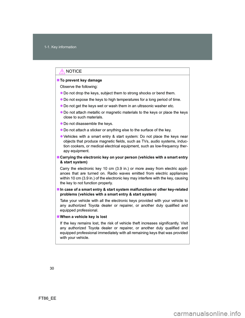 TOYOTA GT86 2014 (in English) Owners Manual 30 1-1. Key information
FT86_EE
NOTICE
To prevent key damage
Observe the following:
Do not drop the keys, subject them to strong shocks or bend them.
Do not expose the keys to high temperatur TOYOTA GT86 2014 (in English) Owners Manual 30 1-1. Key information
FT86_EE
NOTICE
To prevent key damage
Observe the following:
Do not drop the keys, subject them to strong shocks or bend them.
Do not expose the keys to high temperatur