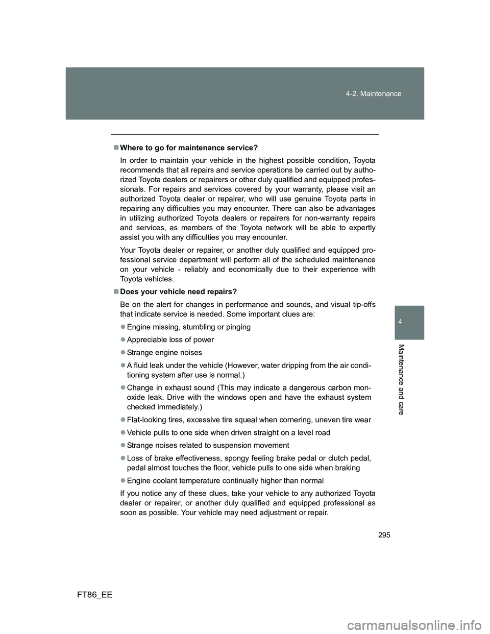 TOYOTA GT86 2014 Owners Manual (in English) 295 4-2. Maintenance
4
Maintenance and care
FT86_EE
Where to go for maintenance service?
In order to maintain your vehicle in the highest possible condition, Toyota
recommends that all repairs and TOYOTA GT86 2014 Owners Manual (in English) 295 4-2. Maintenance
4
Maintenance and care
FT86_EE
Where to go for maintenance service?
In order to maintain your vehicle in the highest possible condition, Toyota
recommends that all repairs and