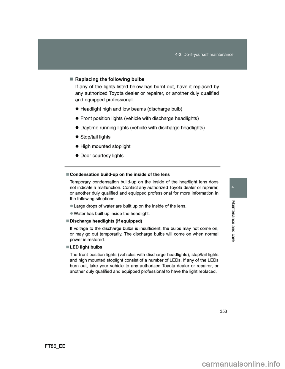TOYOTA GT86 2014 Owners Manual (in English) 353 4-3. Do-it-yourself maintenance
4
Maintenance and care
FT86_EEReplacing the following bulbs
If any of the lights listed below has burnt out, have it replaced by
any authorized Toyota dealer or TOYOTA GT86 2014 Owners Manual (in English) 353 4-3. Do-it-yourself maintenance
4
Maintenance and care
FT86_EEReplacing the following bulbs
If any of the lights listed below has burnt out, have it replaced by
any authorized Toyota dealer or