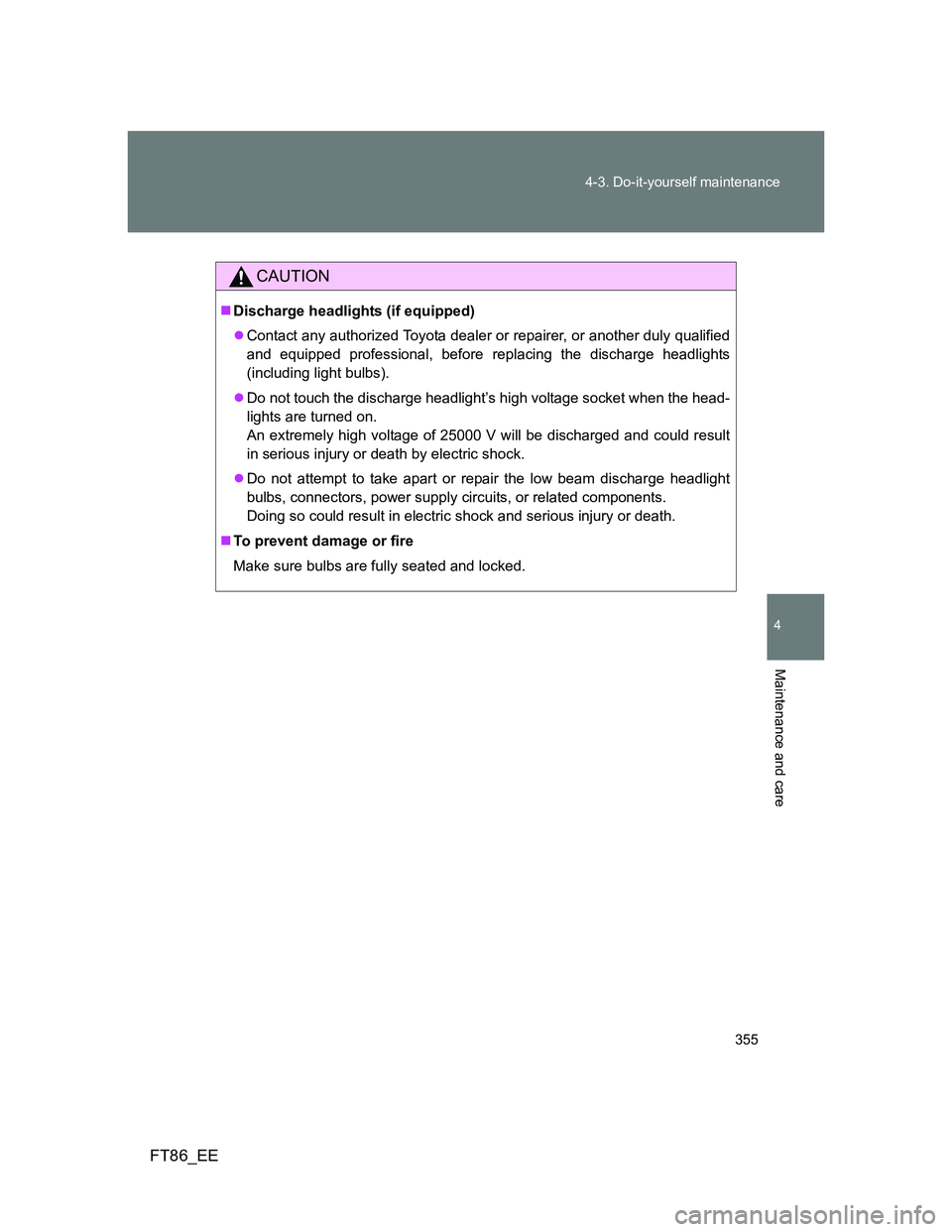 TOYOTA GT86 2014 Owners Manual (in English) 355 4-3. Do-it-yourself maintenance
4
Maintenance and care
FT86_EE
CAUTION
Discharge headlights (if equipped)
Contact any authorized Toyota dealer or repairer, or another duly qualified
and equi TOYOTA GT86 2014 Owners Manual (in English) 355 4-3. Do-it-yourself maintenance
4
Maintenance and care
FT86_EE
CAUTION
Discharge headlights (if equipped)
Contact any authorized Toyota dealer or repairer, or another duly qualified
and equi