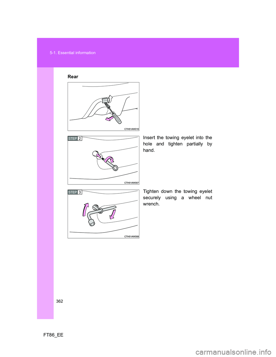 TOYOTA GT86 2014 Owners Manual (in English) 362 5-1. Essential information
FT86_EERear
Insert the towing eyelet into the
hole and tighten partially by
hand.
Tighten down the towing eyelet
securely using a wheel nut
wrench.
STEP 2
STEP 3 TOYOTA GT86 2014 Owners Manual (in English) 362 5-1. Essential information
FT86_EERear
Insert the towing eyelet into the
hole and tighten partially by
hand.
Tighten down the towing eyelet
securely using a wheel nut
wrench.
STEP 2
STEP 3
