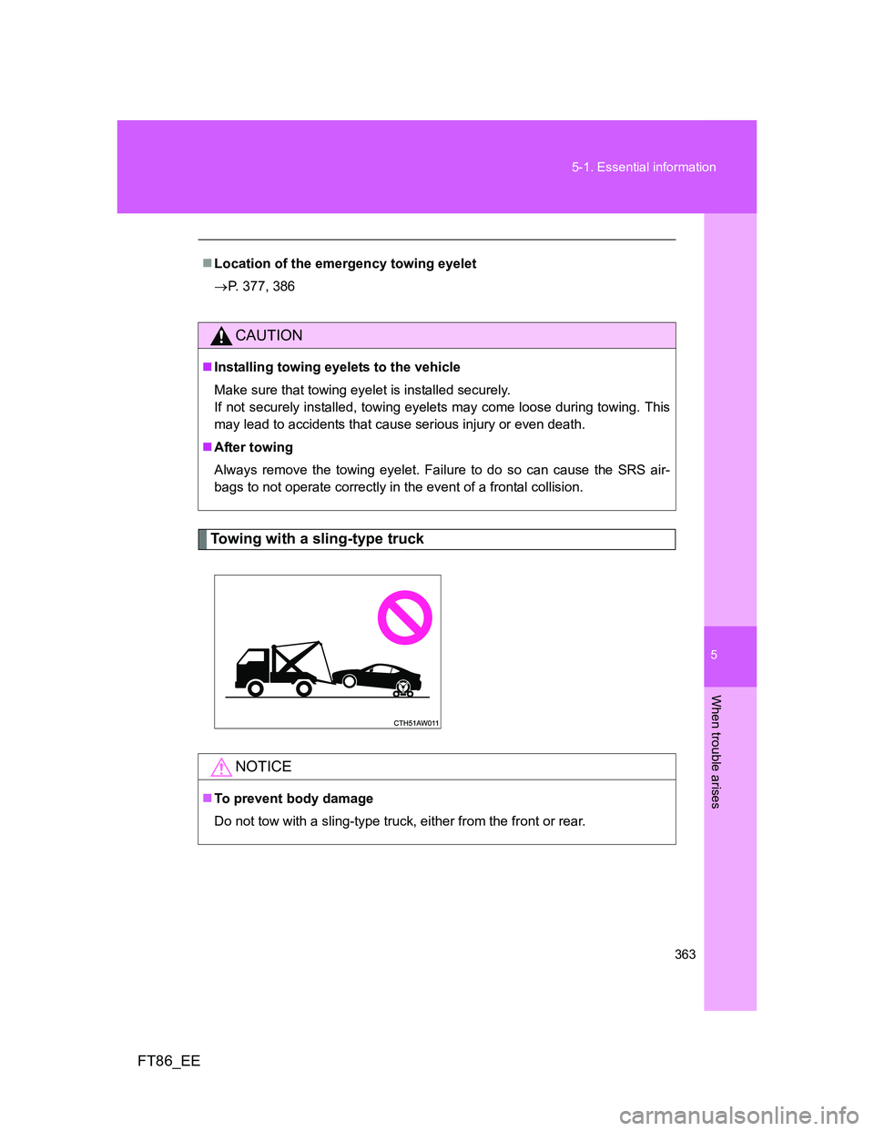 TOYOTA GT86 2014 Owners Manual (in English) 5
363 5-1. Essential information
When trouble arises
FT86_EE
Towing with a sling-type truck
Location of the emergency towing eyelet
P. 377, 386
CAUTION
Installing towing eyelets to the vehicl TOYOTA GT86 2014 Owners Manual (in English) 5
363 5-1. Essential information
When trouble arises
FT86_EE
Towing with a sling-type truck
Location of the emergency towing eyelet
P. 377, 386
CAUTION
Installing towing eyelets to the vehicl