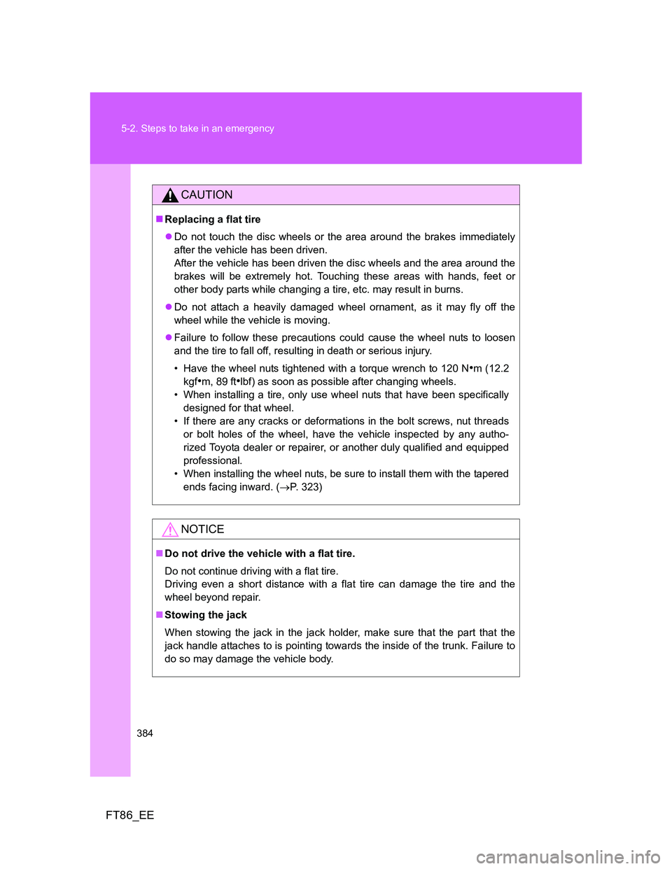 TOYOTA GT86 2014 Owners Manual (in English) 384 5-2. Steps to take in an emergency
FT86_EE
CAUTION
Replacing a flat tire
Do not touch the disc wheels or the area around the brakes immediately
after the vehicle has been driven.
After the TOYOTA GT86 2014 Owners Manual (in English) 384 5-2. Steps to take in an emergency
FT86_EE
CAUTION
Replacing a flat tire
Do not touch the disc wheels or the area around the brakes immediately
after the vehicle has been driven.
After the