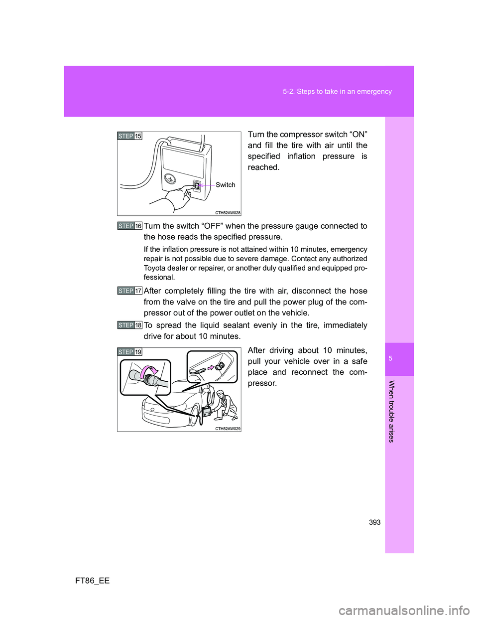 TOYOTA GT86 2014 Owners Manual (in English) 5
393 5-2. Steps to take in an emergency
When trouble arises
FT86_EETurn the compressor switch “ON”
and fill the tire with air until the
specified inflation pressure is
reached.
Turn the switch TOYOTA GT86 2014 Owners Manual (in English) 5
393 5-2. Steps to take in an emergency
When trouble arises
FT86_EETurn the compressor switch “ON”
and fill the tire with air until the
specified inflation pressure is
reached.
Turn the switch