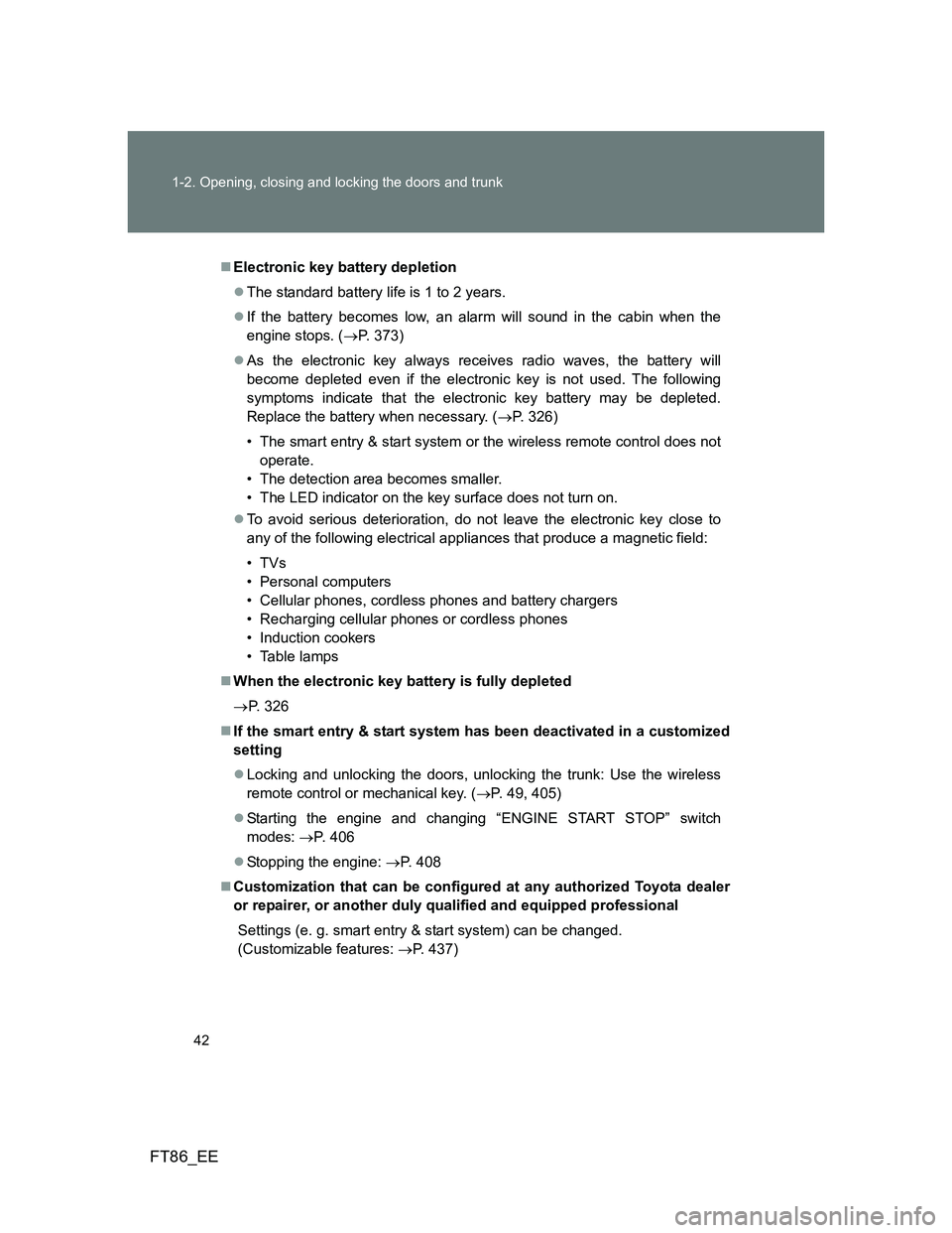 TOYOTA GT86 2014 (in English) Service Manual 42 1-2. Opening, closing and locking the doors and trunk
FT86_EE
Electronic key battery depletion
The standard battery life is 1 to 2 years.
If the battery becomes low, an alarm will sound in TOYOTA GT86 2014 (in English) Service Manual 42 1-2. Opening, closing and locking the doors and trunk
FT86_EE
Electronic key battery depletion
The standard battery life is 1 to 2 years.
If the battery becomes low, an alarm will sound in