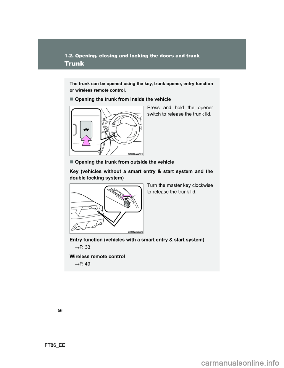 TOYOTA GT86 2014 (in English) Workshop Manual 56
1-2. Opening, closing and locking the doors and trunk
FT86_EE
Trunk
The trunk can be opened using the key, trunk opener, entry function
or wireless remote control.
Opening the trunk from inside TOYOTA GT86 2014 (in English) Workshop Manual 56
1-2. Opening, closing and locking the doors and trunk
FT86_EE
Trunk
The trunk can be opened using the key, trunk opener, entry function
or wireless remote control.
Opening the trunk from inside