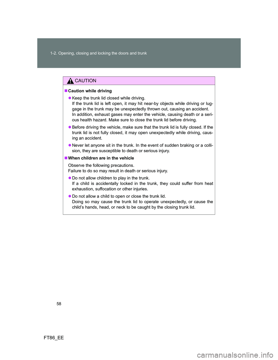 TOYOTA GT86 2014 (in English) Workshop Manual 58 1-2. Opening, closing and locking the doors and trunk
FT86_EE
CAUTION
Caution while driving
Keep the trunk lid closed while driving.
If the trunk lid is left open, it may hit near-by objects TOYOTA GT86 2014 (in English) Workshop Manual 58 1-2. Opening, closing and locking the doors and trunk
FT86_EE
CAUTION
Caution while driving
Keep the trunk lid closed while driving.
If the trunk lid is left open, it may hit near-by objects