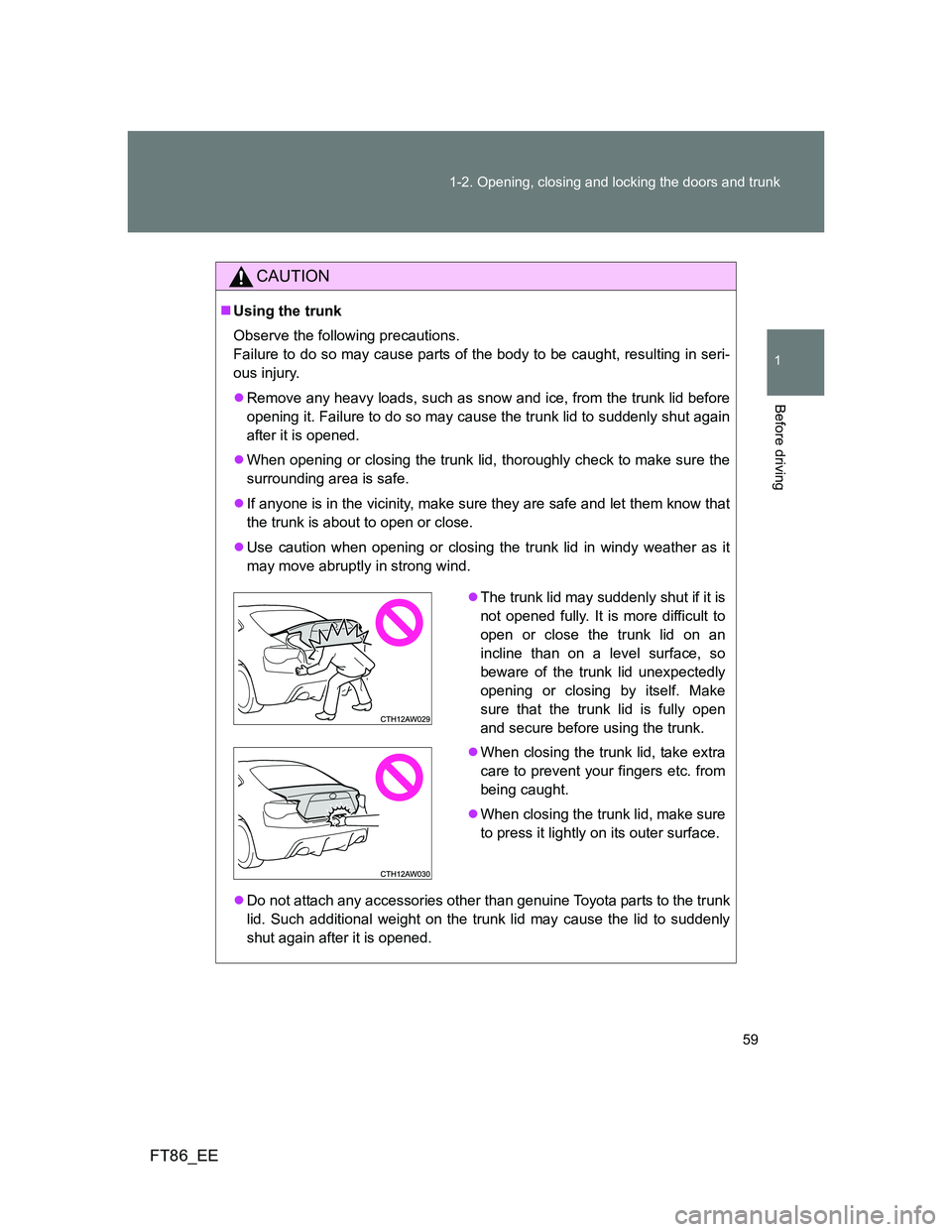 TOYOTA GT86 2014 (in English) Workshop Manual 59 1-2. Opening, closing and locking the doors and trunk
1
Before driving
FT86_EE
CAUTION
Using the trunk
Observe the following precautions.
Failure to do so may cause parts of the body to be caug TOYOTA GT86 2014 (in English) Workshop Manual 59 1-2. Opening, closing and locking the doors and trunk
1
Before driving
FT86_EE
CAUTION
Using the trunk
Observe the following precautions.
Failure to do so may cause parts of the body to be caug