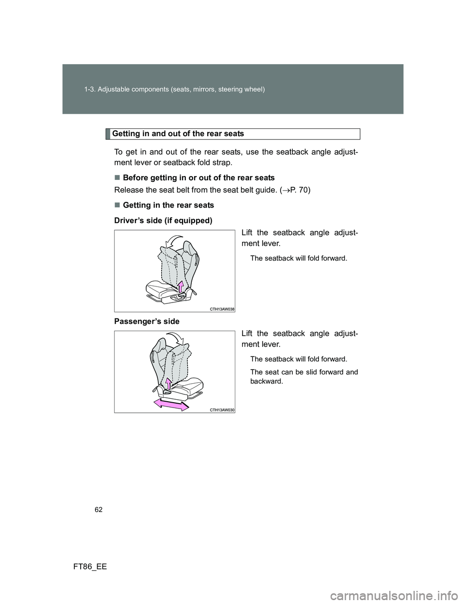 TOYOTA GT86 2014 (in English) Repair Manual 62 1-3. Adjustable components (seats, mirrors, steering wheel)
FT86_EE
Getting in and out of the rear seats
To get in and out of the rear seats, use the seatback angle adjust-
ment lever or seatback f TOYOTA GT86 2014 (in English) Repair Manual 62 1-3. Adjustable components (seats, mirrors, steering wheel)
FT86_EE
Getting in and out of the rear seats
To get in and out of the rear seats, use the seatback angle adjust-
ment lever or seatback f