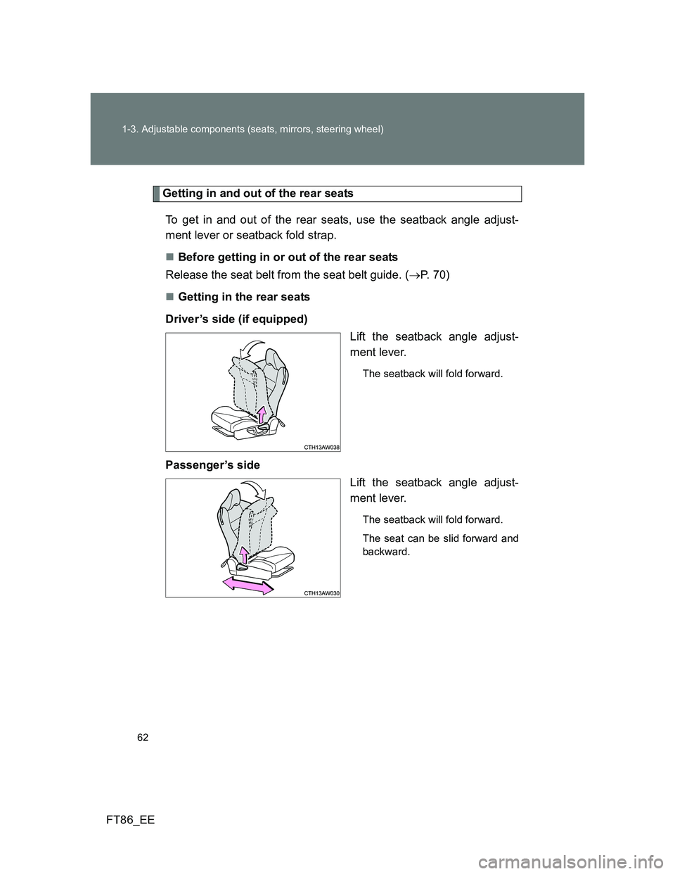 TOYOTA GT86 2014  Owners Manual (in English) 62 1-3. Adjustable components (seats, mirrors, steering wheel)
FT86_EE
Getting in and out of the rear seats
To get in and out of the rear seats, use the seatback angle adjust-
ment lever or seatback f