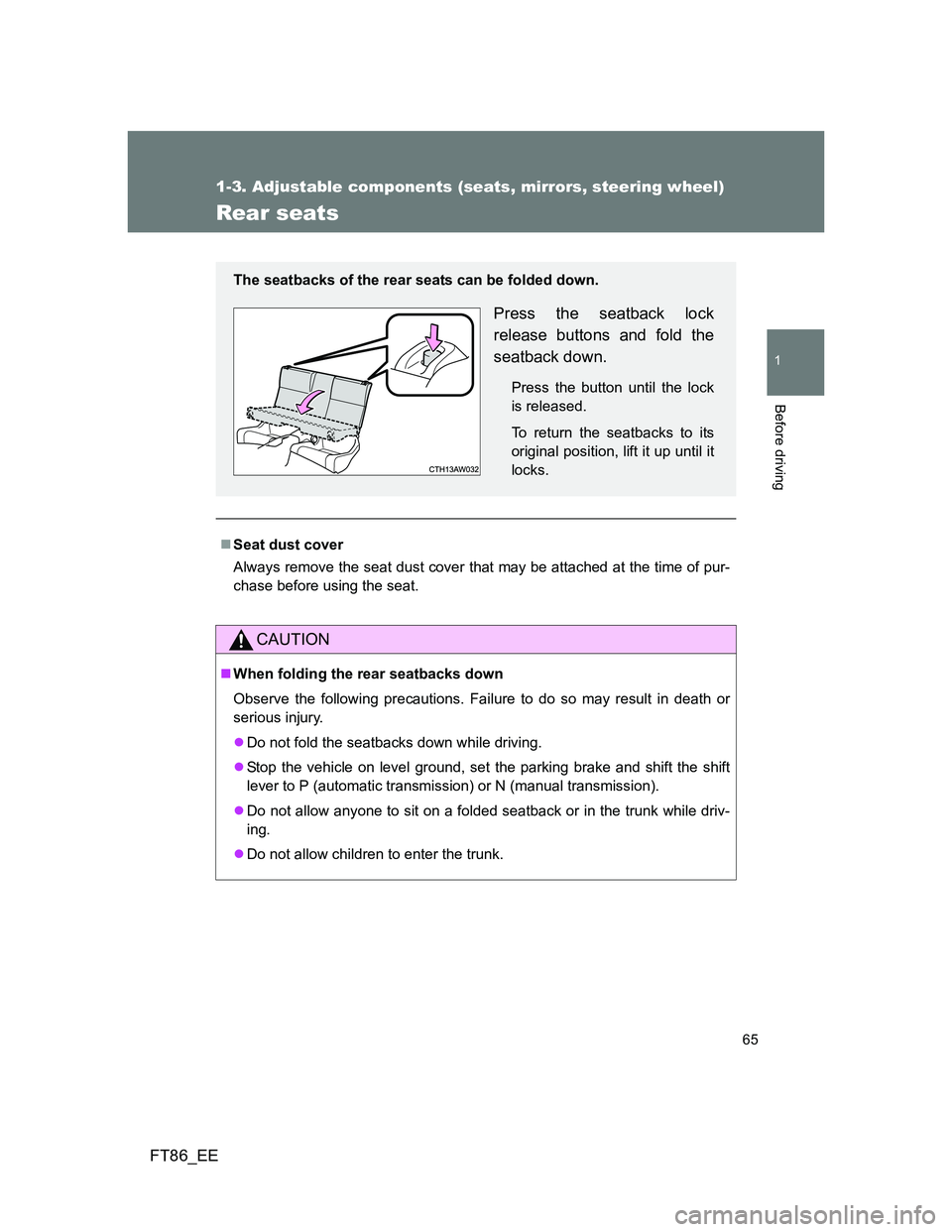 TOYOTA GT86 2014 (in English) Repair Manual 65
1
1-3. Adjustable components (seats, mirrors, steering wheel)
Before driving
FT86_EE
Rear seats
Seat dust cover
Always remove the seat dust cover that may be attached at the time of pur-
chase b TOYOTA GT86 2014 (in English) Repair Manual 65
1
1-3. Adjustable components (seats, mirrors, steering wheel)
Before driving
FT86_EE
Rear seats
Seat dust cover
Always remove the seat dust cover that may be attached at the time of pur-
chase b