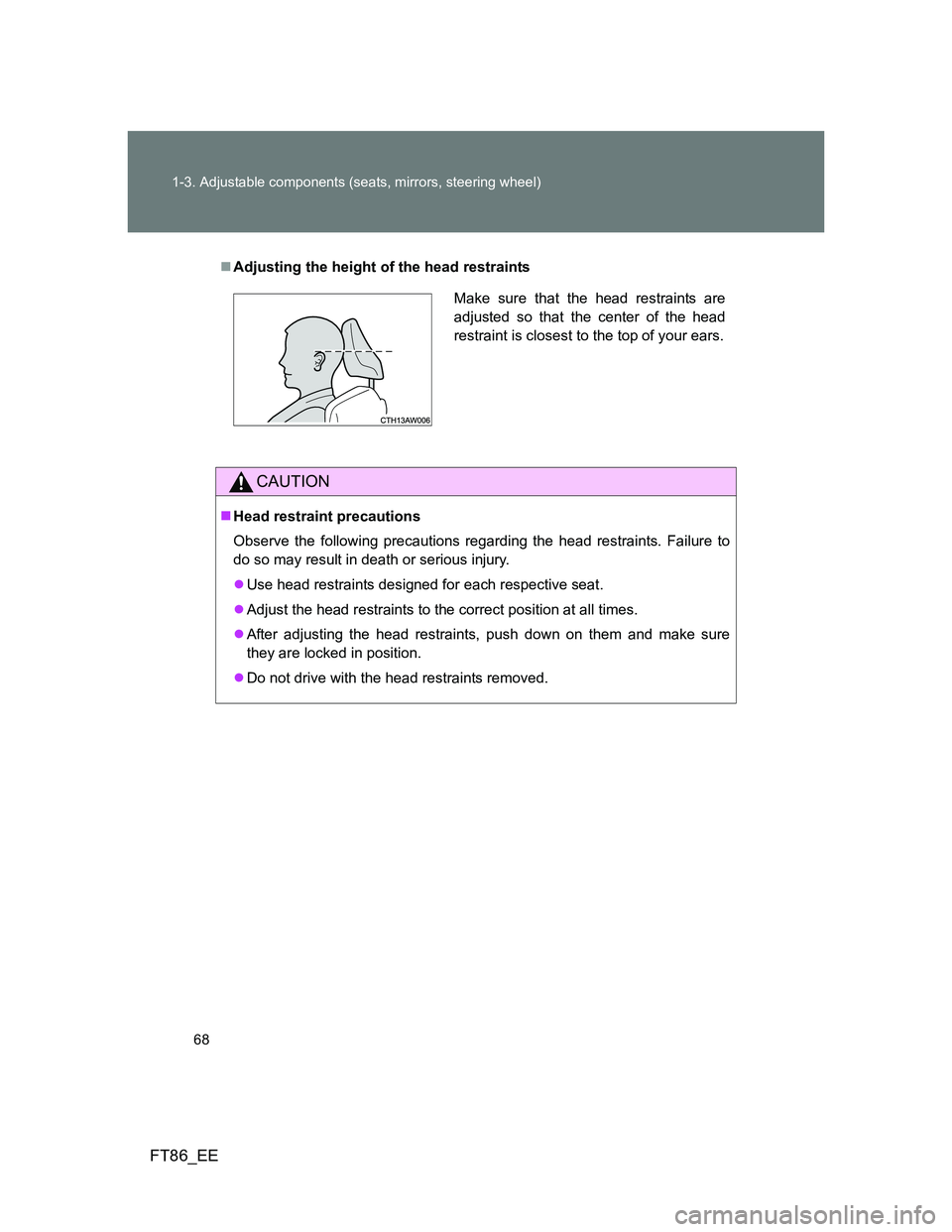 TOYOTA GT86 2014 (in English) Repair Manual 68 1-3. Adjustable components (seats, mirrors, steering wheel)
FT86_EE
Adjusting the height of the head restraints
CAUTION
Head restraint precautions
Observe the following precautions regarding TOYOTA GT86 2014 (in English) Repair Manual 68 1-3. Adjustable components (seats, mirrors, steering wheel)
FT86_EE
Adjusting the height of the head restraints
CAUTION
Head restraint precautions
Observe the following precautions regarding