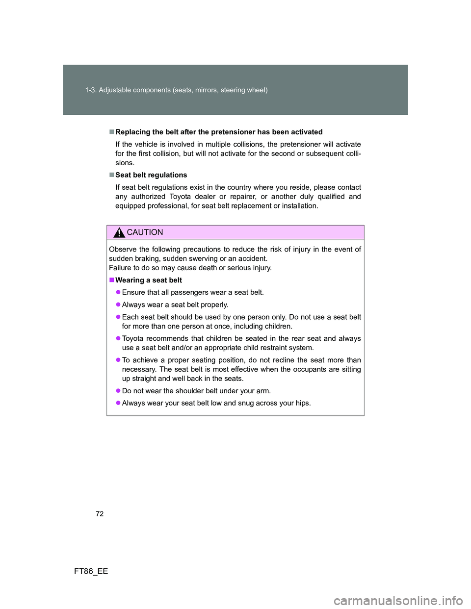 TOYOTA GT86 2014   (in English) User Guide 72 1-3. Adjustable components (seats, mirrors, steering wheel)
FT86_EE
Replacing the belt after the pretensioner has been activated
If the vehicle is involved in multiple collisions, the pretension