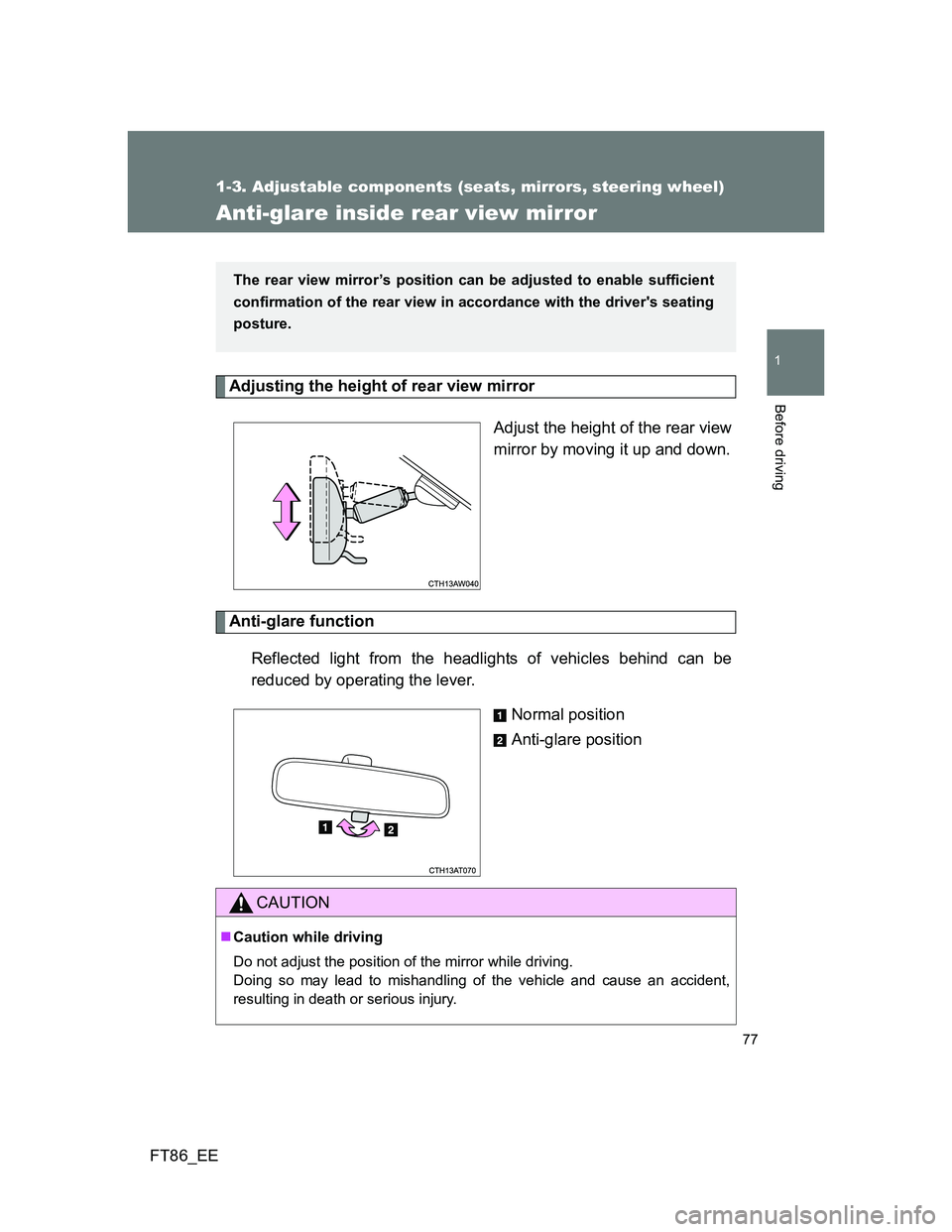 TOYOTA GT86 2014   (in English) Manual PDF 77
1
1-3. Adjustable components (seats, mirrors, steering wheel)
Before driving
FT86_EE
Anti-glare inside rear view mirror
Adjusting the height of rear view mirror 
Adjust the height of the rear view
