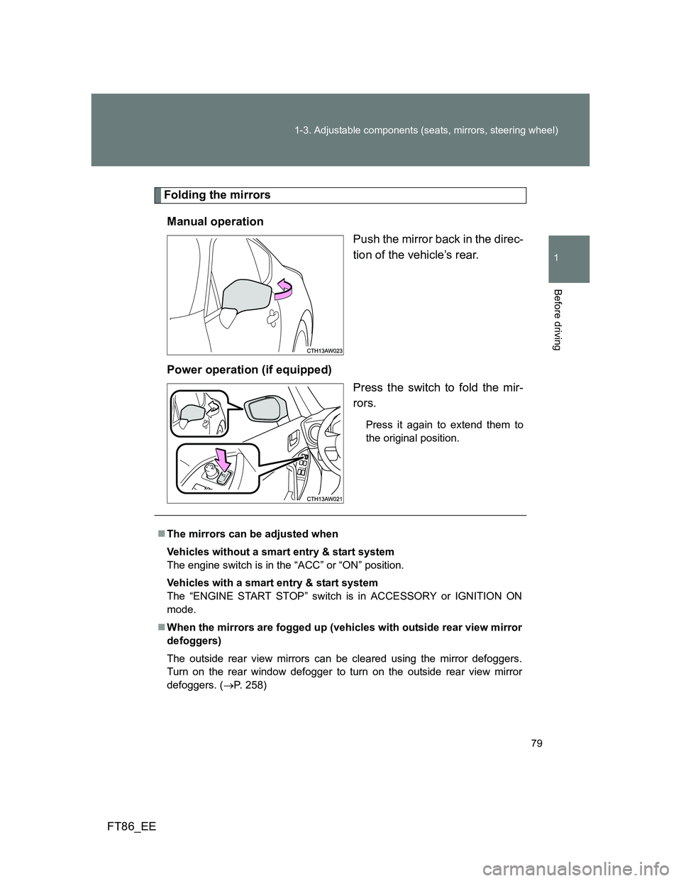 TOYOTA GT86 2014   (in English) Manual PDF 79 1-3. Adjustable components (seats, mirrors, steering wheel)
1
Before driving
FT86_EE
Folding the mirrors
Manual operation
Push the mirror back in the direc-
tion of the vehicle’s rear.
Power oper