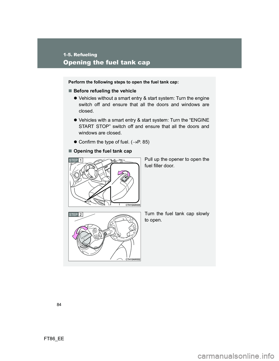 TOYOTA GT86 2014 (in English) Manual Online 84
FT86_EE
1-5. Refueling
Opening the fuel tank cap
Perform the following steps to open the fuel tank cap:
Before refueling the vehicle
Vehicles without a smart entry & start system: Turn the en TOYOTA GT86 2014 (in English) Manual Online 84
FT86_EE
1-5. Refueling
Opening the fuel tank cap
Perform the following steps to open the fuel tank cap:
Before refueling the vehicle
Vehicles without a smart entry & start system: Turn the en