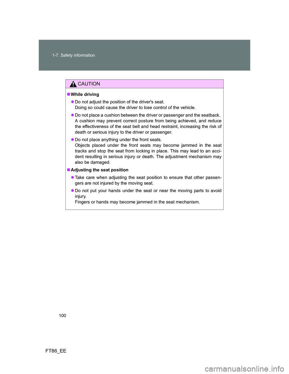 TOYOTA GT86 2014 Owners Manual (in English) 100 1-7. Safety information
FT86_EE
CAUTION
While driving
Do not adjust the position of the drivers seat.
Doing so could cause the driver to lose control of the vehicle.
Do not place a cush TOYOTA GT86 2014 Owners Manual (in English) 100 1-7. Safety information
FT86_EE
CAUTION
While driving
Do not adjust the position of the drivers seat.
Doing so could cause the driver to lose control of the vehicle.
Do not place a cush
