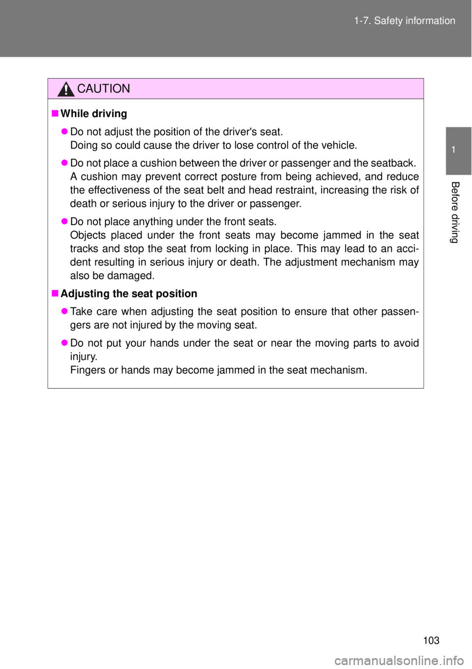 TOYOTA GT86 2015   (in English) Owners Manual 103 1-7. Safety information
1
Before driving
CAUTION
While driving
Do not adjust the position of the drivers seat. 
Doing so could cause the driver to lose control of the vehicle.
Do not pla