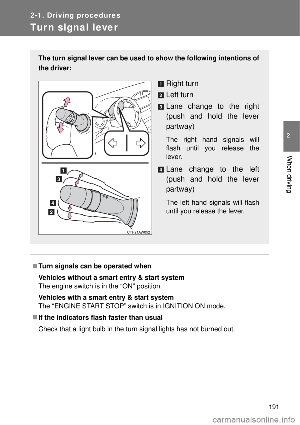 TOYOTA GT86 2015  Owners Manual (in English) 191
2-1. Driving procedures
2
When driving
Turn signal lever
Turn signals can be operated when
Vehicles without a smart entry & start system
The engine switch is in the “ON” position.
Vehicles 